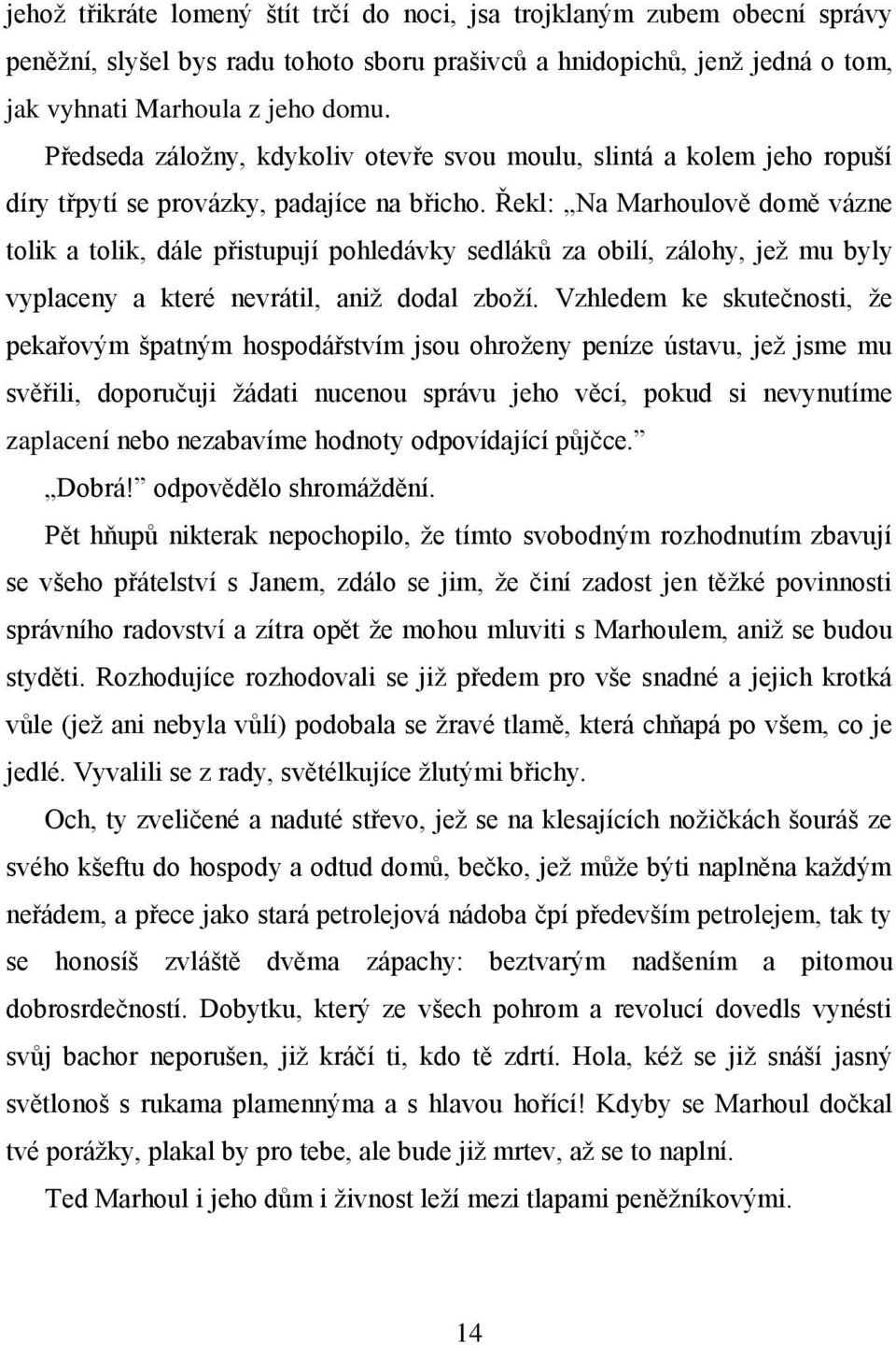 Řekl: Na Marhoulově domě vázne tolik a tolik, dále přistupují pohledávky sedláků za obilí, zálohy, jež mu byly vyplaceny a které nevrátil, aniž dodal zboží.