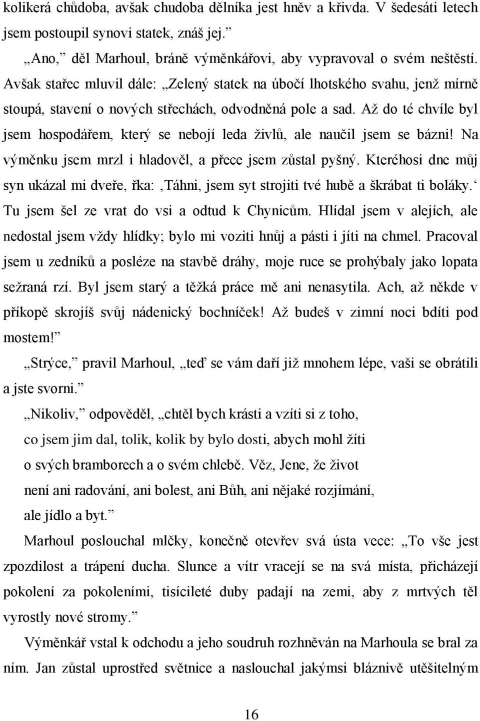 Až do té chvíle byl jsem hospodářem, který se nebojí leda živlů, ale naučil jsem se bázni! Na výměnku jsem mrzl i hladověl, a přece jsem zůstal pyšný.