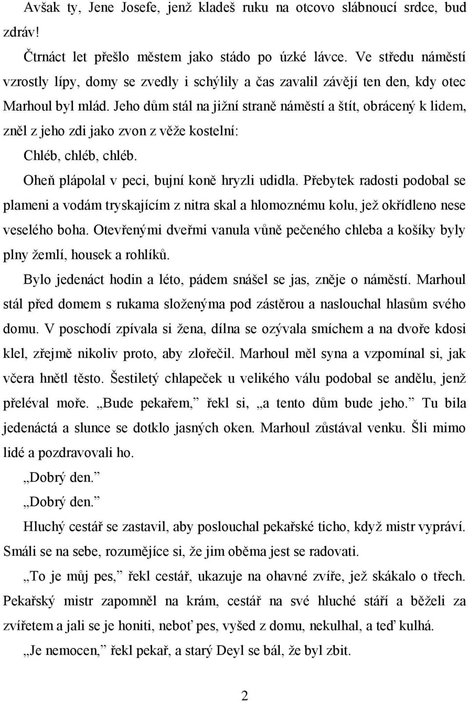 Jeho dům stál na jižní straně náměstí a štít, obrácený k lidem, zněl z jeho zdi jako zvon z věže kostelní: Chléb, chléb, chléb. Oheň plápolal v peci, bujní koně hryzli udidla.