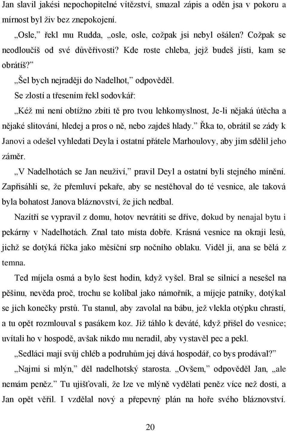 Se zlostí a třesením řekl sodovkář: Kéž mi není obtížno zbíti tě pro tvou lehkomyslnost, Je-li nějaká útěcha a nějaké slitování, hledej a pros o ně, nebo zajdeš hlady.