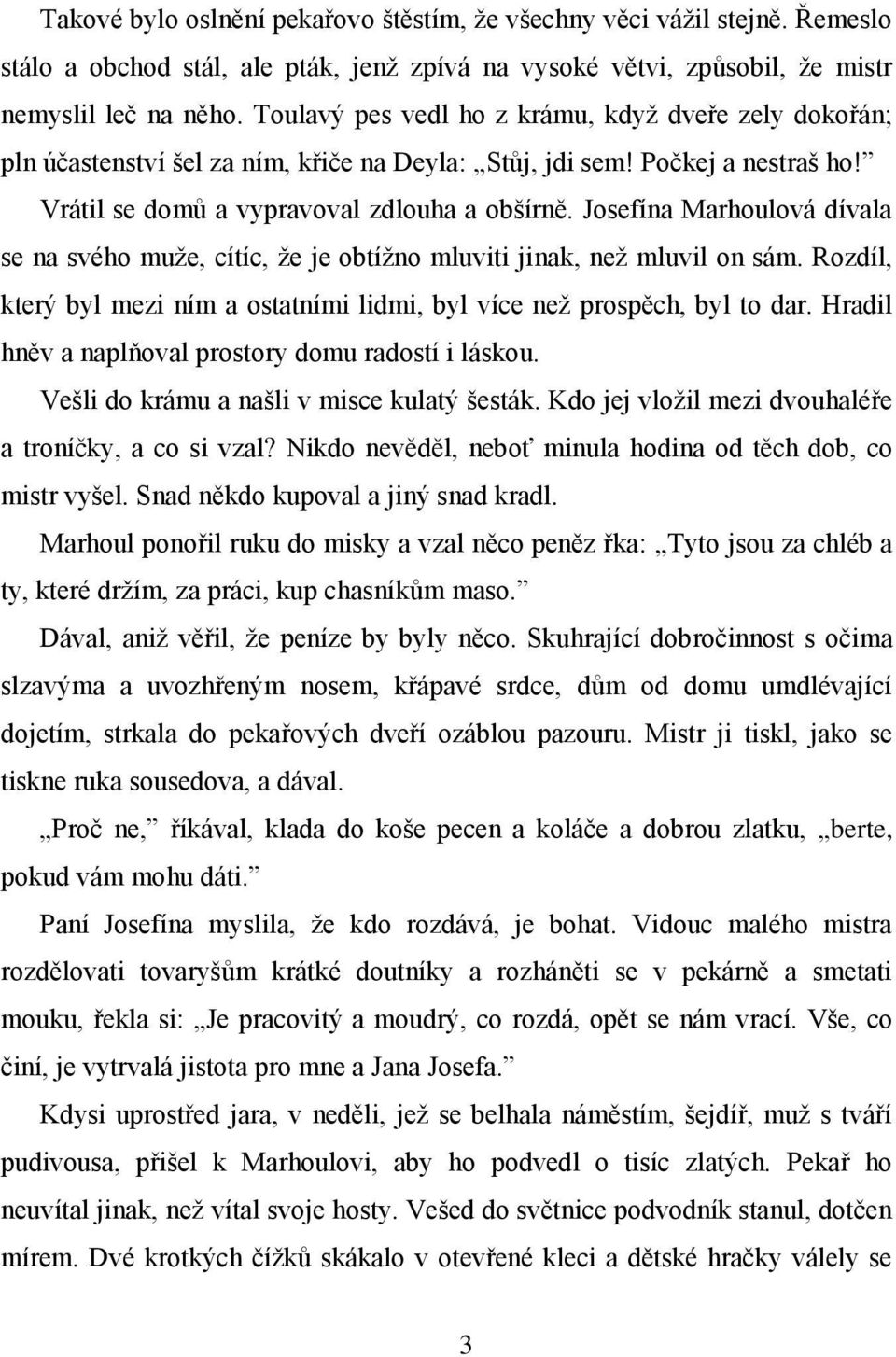 Josefína Marhoulová dívala se na svého muže, cítíc, že je obtížno mluviti jinak, než mluvil on sám. Rozdíl, který byl mezi ním a ostatními lidmi, byl více než prospěch, byl to dar.