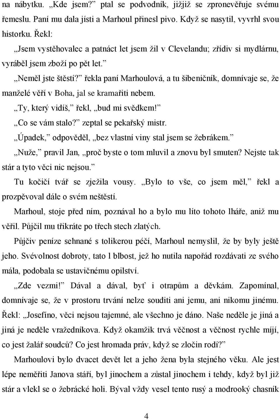 řekla paní Marhoulová, a tu šibeničník, domnívaje se, že manželé věří v Boha, jal se kramařiti nebem. Ty, který vidíš, řekl, bud mi svědkem! Co se vám stalo? zeptal se pekařský mistr.