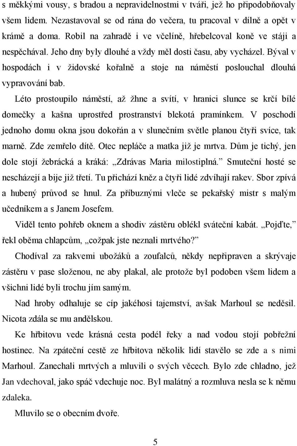 Býval v hospodách i v židovské kořalně a stoje na náměstí poslouchal dlouhá vypravování bab.