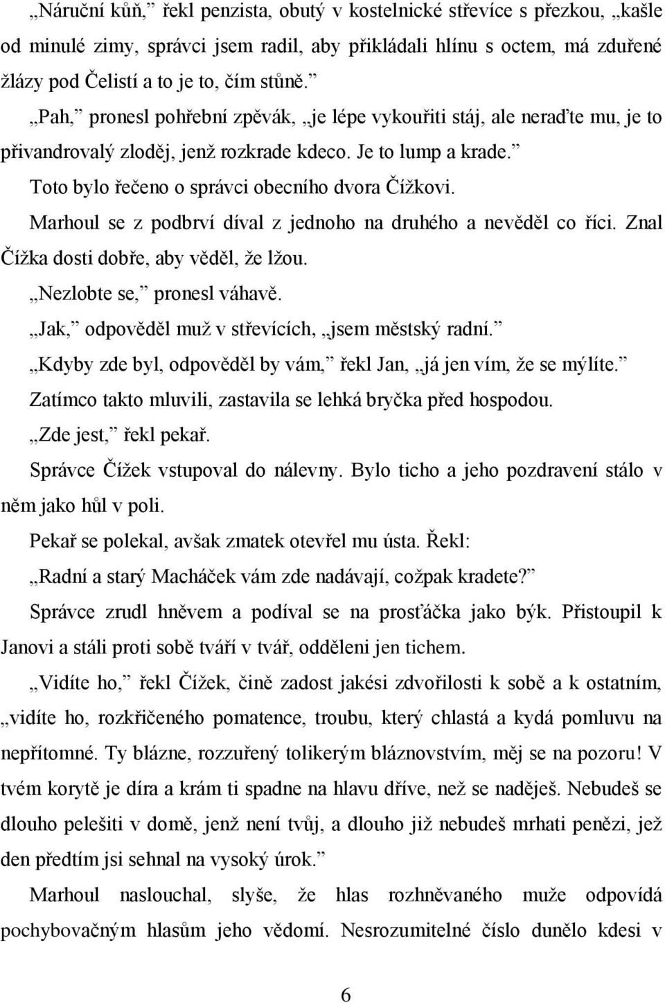 Marhoul se z podbrví díval z jednoho na druhého a nevěděl co říci. Znal Čížka dosti dobře, aby věděl, že lžou. Nezlobte se, pronesl váhavě. Jak, odpověděl muž v střevících, jsem městský radní.