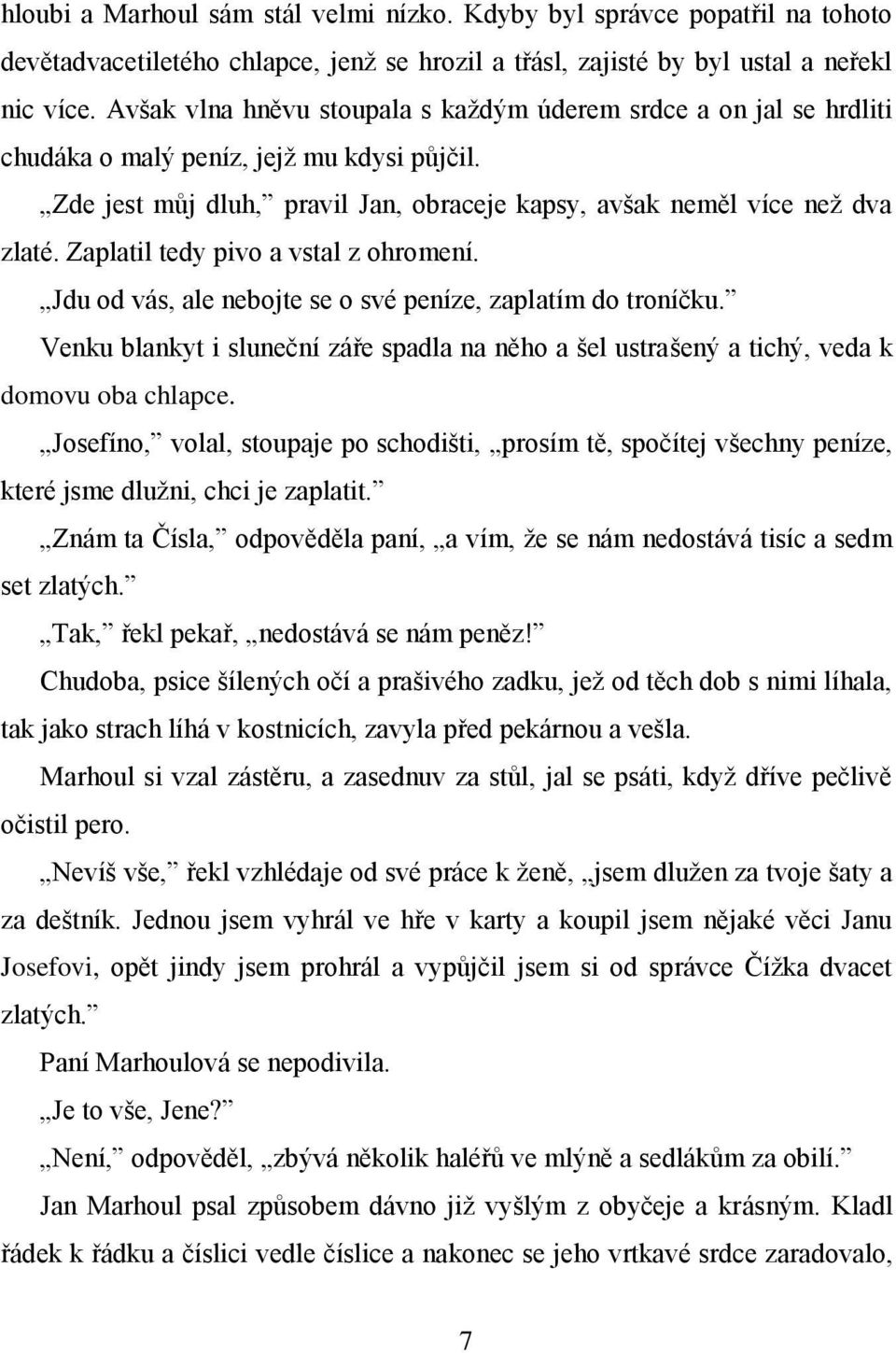 Zaplatil tedy pivo a vstal z ohromení. Jdu od vás, ale nebojte se o své peníze, zaplatím do troníčku. Venku blankyt i sluneční záře spadla na něho a šel ustrašený a tichý, veda k domovu oba chlapce.