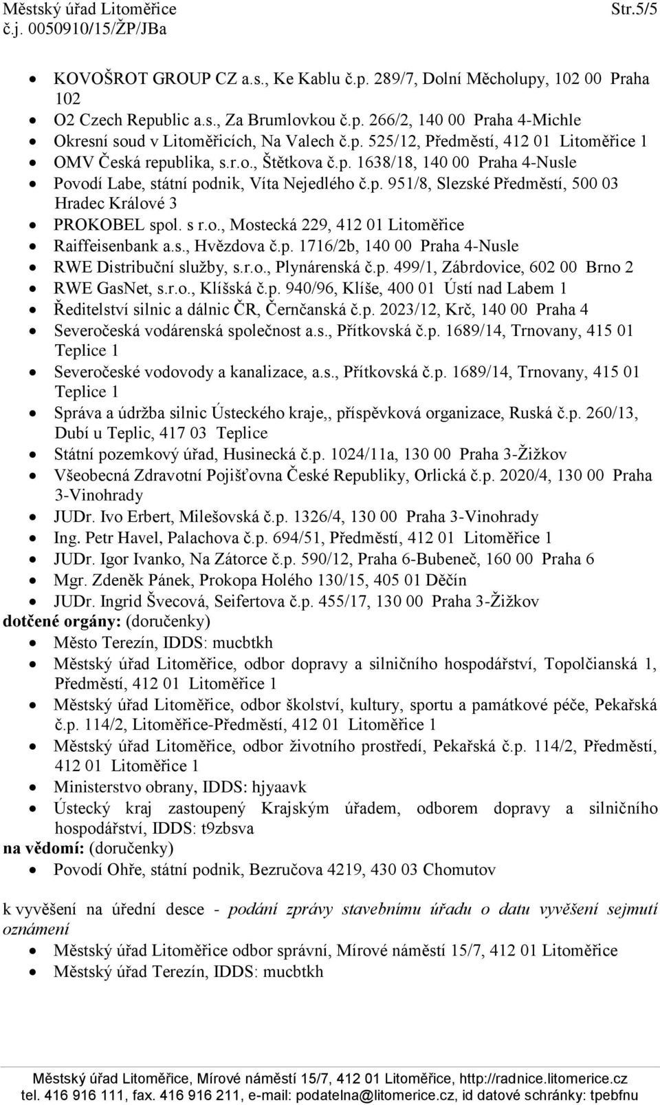 s r.o., Mostecká 229, 412 01 Litoměřice Raiffeisenbank a.s., Hvězdova č.p. 1716/2b, 140 00 Praha 4-Nusle RWE Distribuční služby, s.r.o., Plynárenská č.p. 499/1, Zábrdovice, 602 00 Brno 2 RWE GasNet, s.