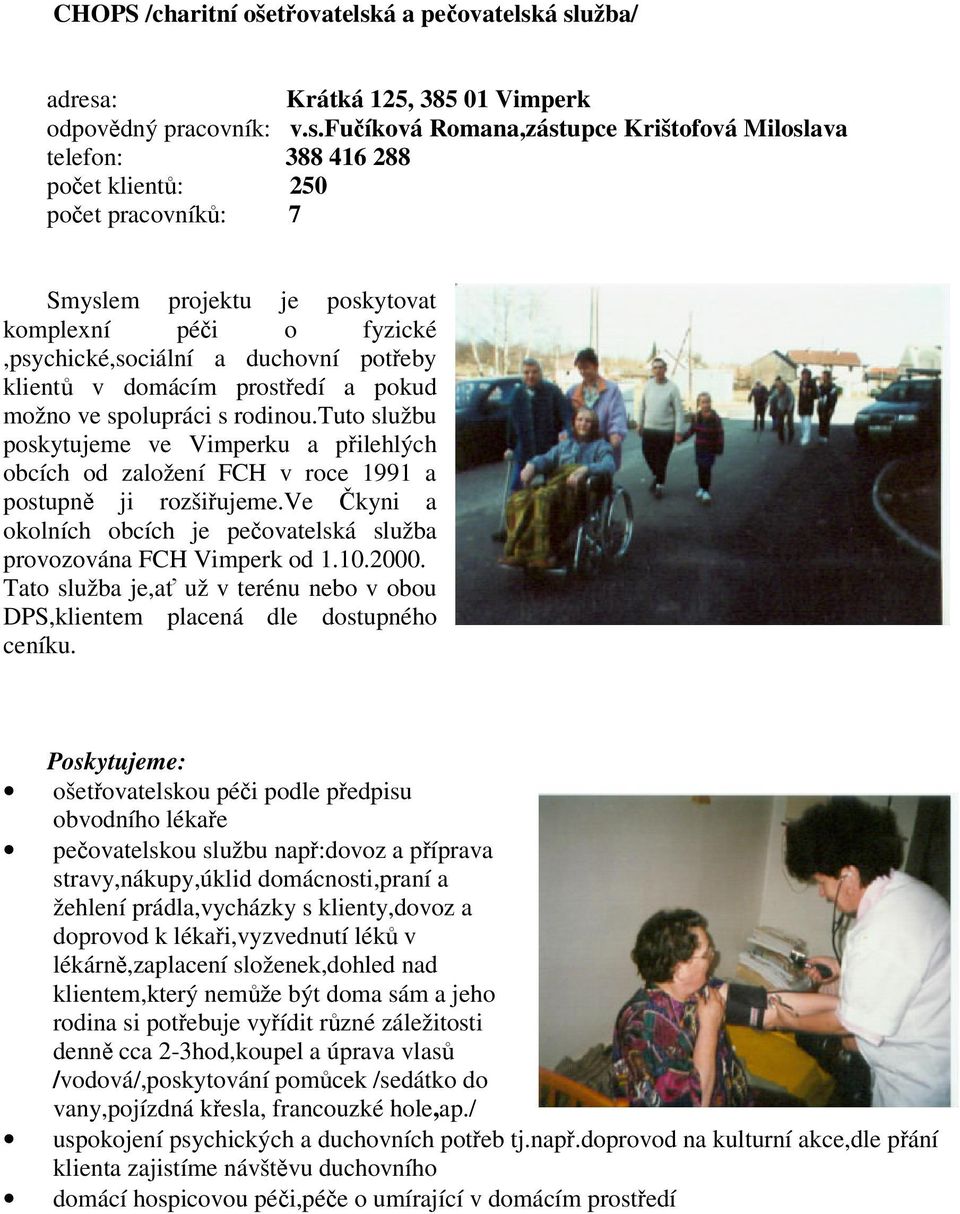 á služba/ adresa: Krátká 125, 385 01 Vimperk odpovdný pracovník: v.s.fuíková Romana,zástupce Krištofová Miloslava telefon: 388 416 288 poet klient: 250 poet pracovník: 7 Smyslem projektu je