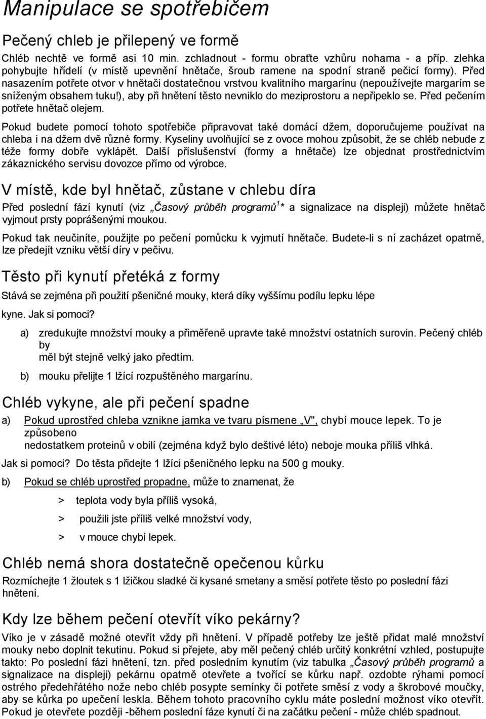 Před nasazením potřete otvor v hnětači dostatečnou vrstvou kvalitního margarínu (nepoužívejte margarím se sníženým obsahem tuku!), aby při hnětení těsto nevniklo do meziprostoru a nepřipeklo se.