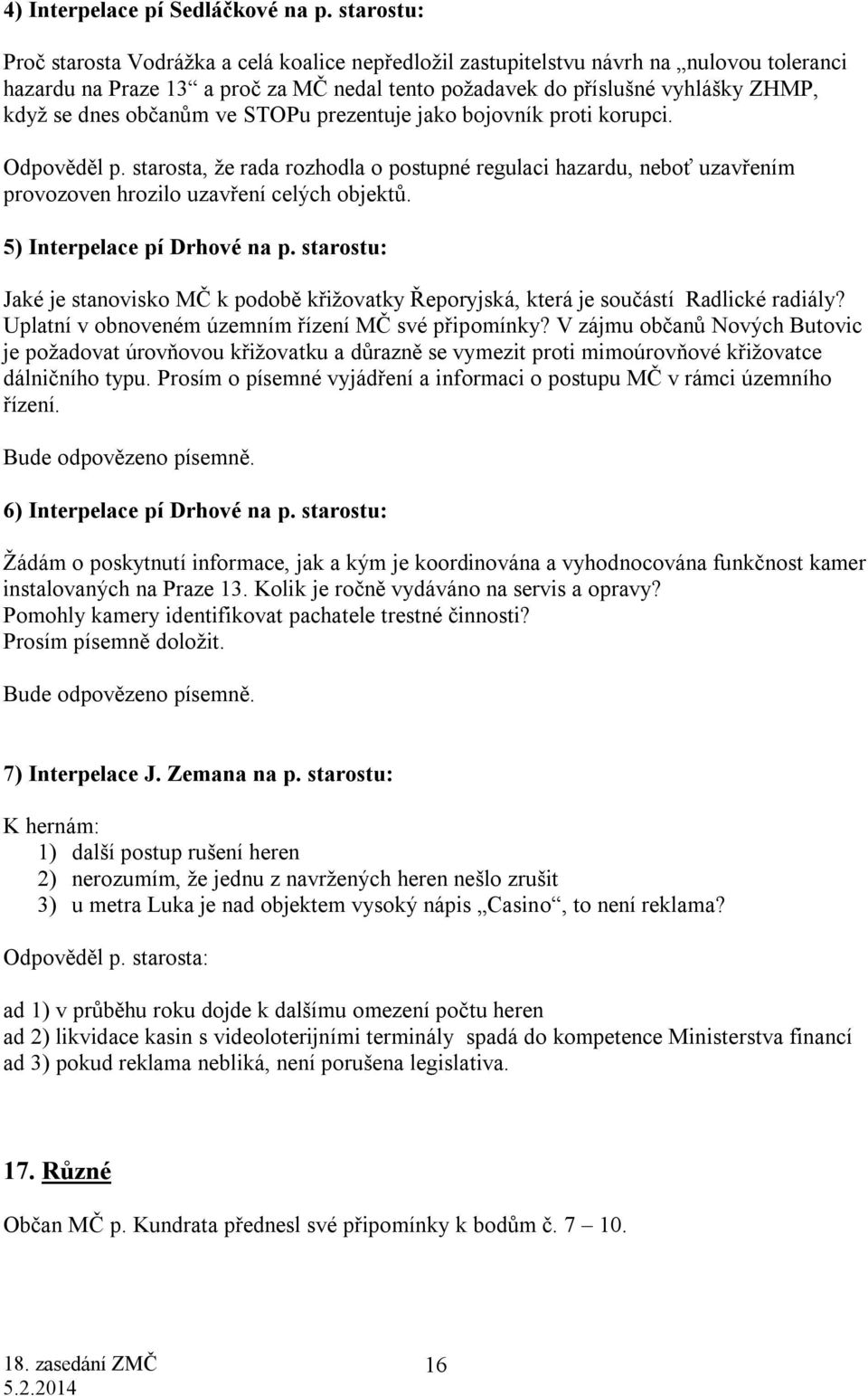 občanům ve STOPu prezentuje jako bojovník proti korupci. Odpověděl p. starosta, že rada rozhodla o postupné regulaci hazardu, neboť uzavřením provozoven hrozilo uzavření celých objektů.