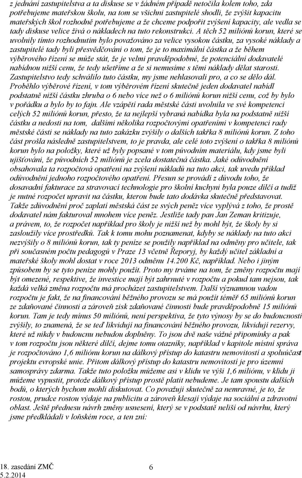 A těch 52 miliónů korun, které se uvolnily tímto rozhodnutím bylo považováno za velice vysokou částku, za vysoké náklady a zastupitelé tady byli přesvědčováni o tom, že je to maximální částka a že