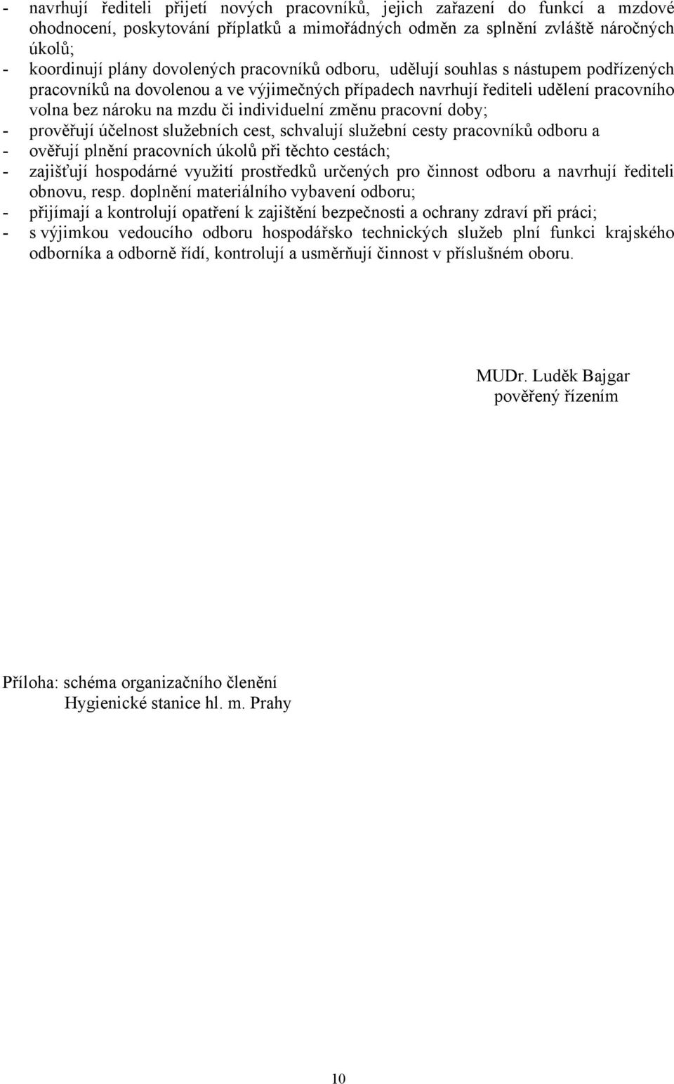 změnu pracovní doby; - prověřují účelnost služebních cest, schvalují služební cesty pracovníků odboru a - ověřují plnění pracovních úkolů při těchto cestách; - zajišťují hospodárné využití prostředků