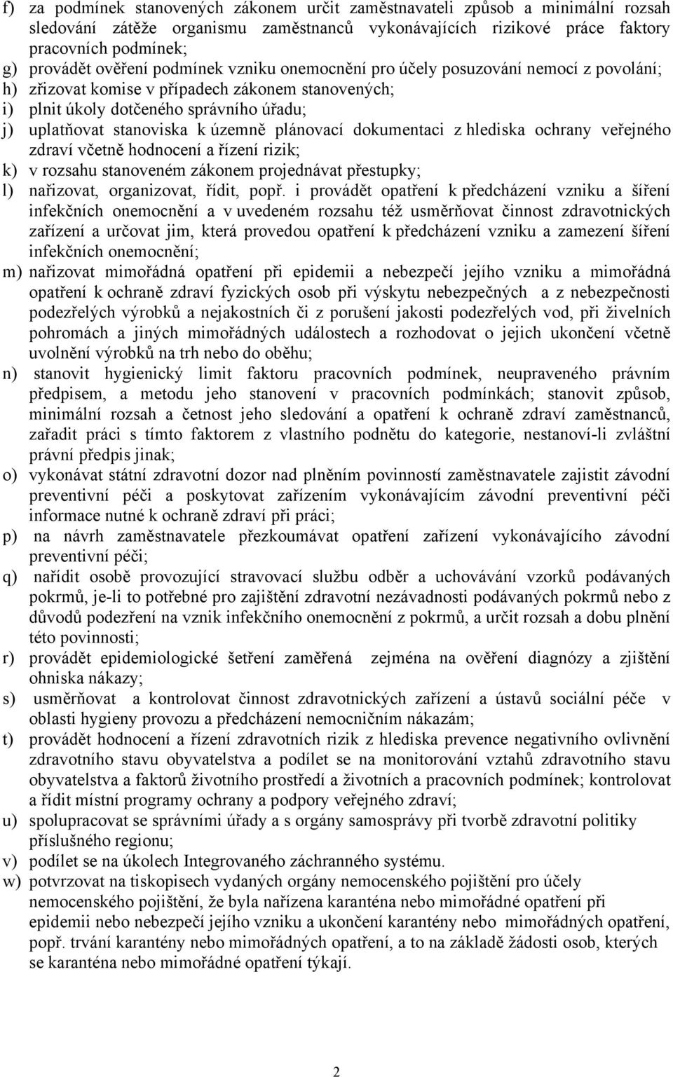 plánovací dokumentaci z hlediska ochrany veřejného zdraví včetně hodnocení a řízení rizik; k) v rozsahu stanoveném zákonem projednávat přestupky; l) nařizovat, organizovat, řídit, popř.