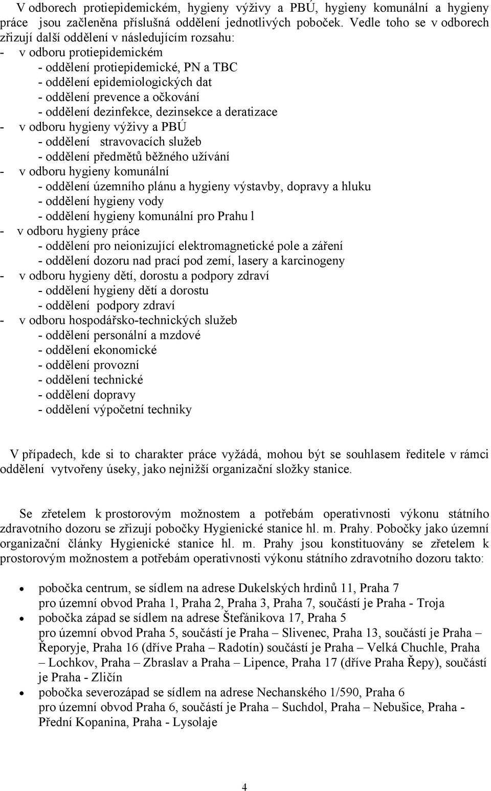 očkování - oddělení dezinfekce, dezinsekce a deratizace - v odboru hygieny výživy a PBÚ - oddělení stravovacích služeb - oddělení předmětů běžného užívání - v odboru hygieny komunální - oddělení