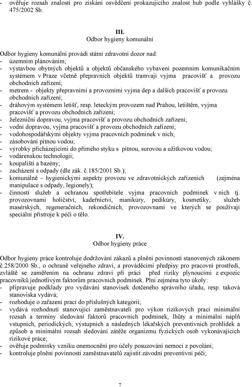 Praze včetně přepravních objektů tramvají vyjma pracovišť a provozu obchodních zařízení; - metrem - objekty přepravními a provozními vyjma dep a dalších pracovišť a provozu obchodních zařízení; -