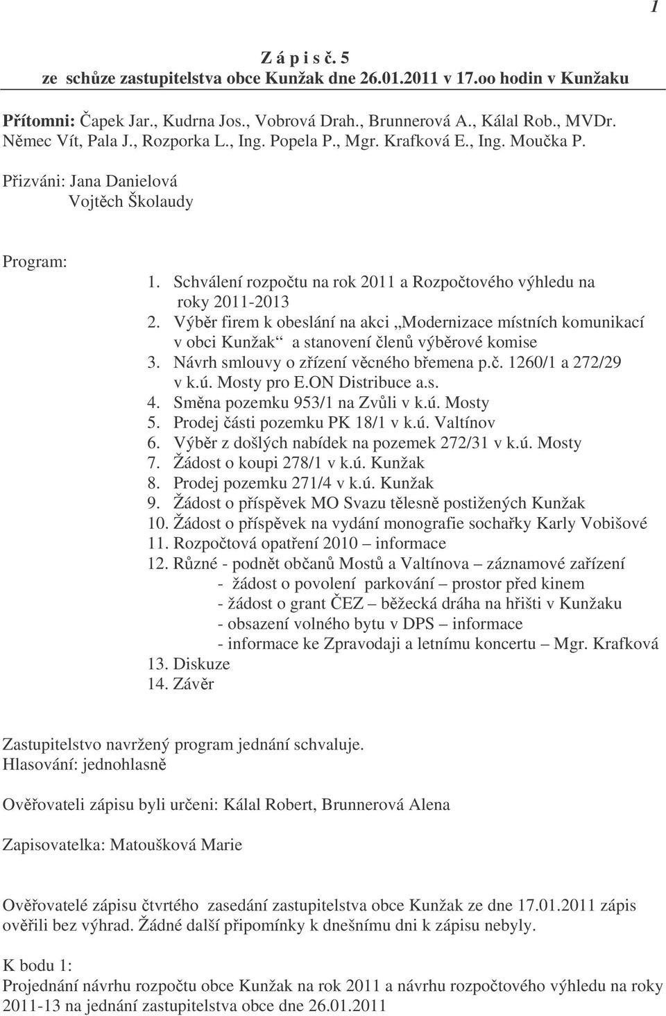 Výběr firem k obeslání na akci Modernizace místních komunikací v obci Kunžak a stanovení členů výběrové komise 3. Návrh smlouvy o zřízení věcného břemena p.č. 1260/1 a 272/29 v k.ú. Mosty pro E.