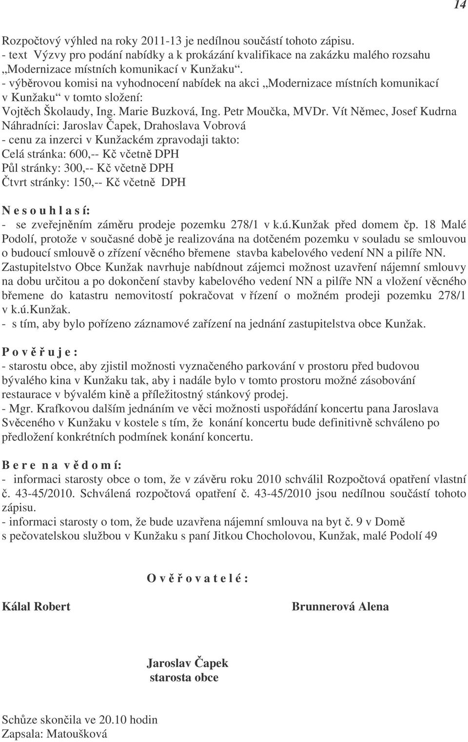 Vít Němec, Josef Kudrna Náhradníci: Jaroslav Čapek, Drahoslava Vobrová - cenu za inzerci v Kunžackém zpravodaji takto: Celá stránka: 600,-- Kč včetně DPH Půl stránky: 300,-- Kč včetně DPH Čtvrt