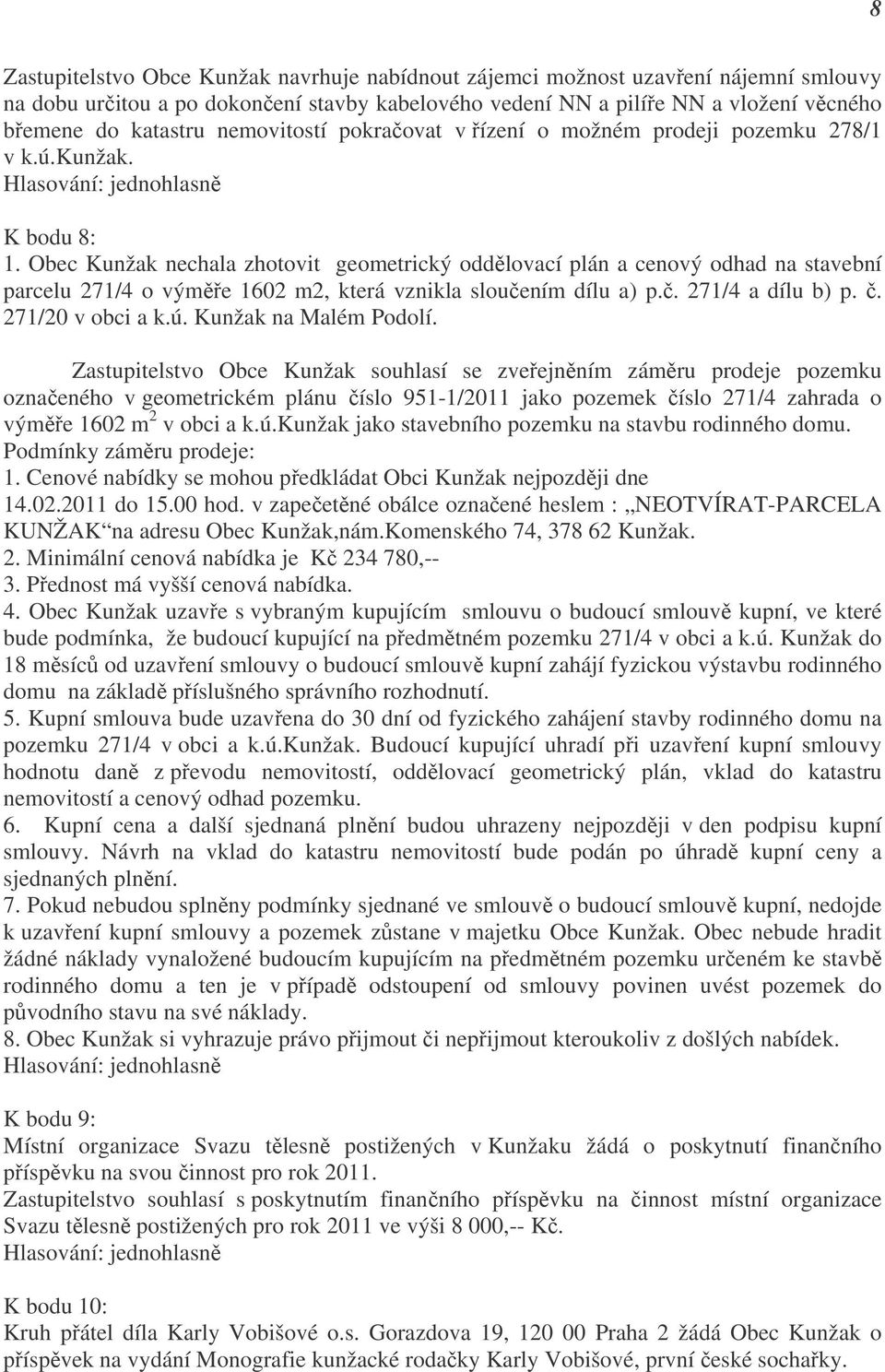 Obec Kunžak nechala zhotovit geometrický oddělovací plán a cenový odhad na stavební parcelu 271/4 o výměře 1602 m2, která vznikla sloučením dílu a) p.č. 271/4 a dílu b) p. č. 271/20 v obci a k.ú.