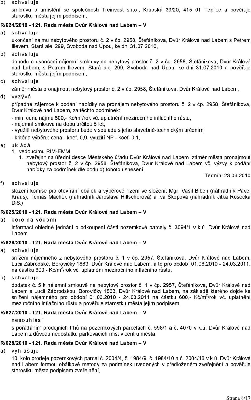 2010, dohodu o ukončení nájemní smlouvy na nebytový prostor č. 2 v čp. 2958, Štefánikova, Dvůr Králové nad Labem, s Petrem Ilievem, Stará alej 299, Svoboda nad Úpou, ke dni 31.07.