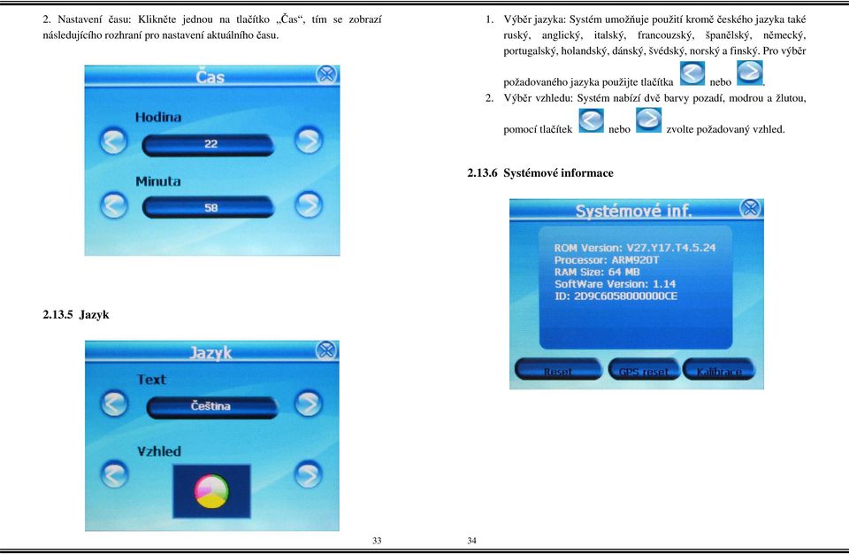 portugalský, holandský, dánský, švédský, norský a finský. Pro výběr požadovaného jazyka použijte tlačítka nebo. 2.