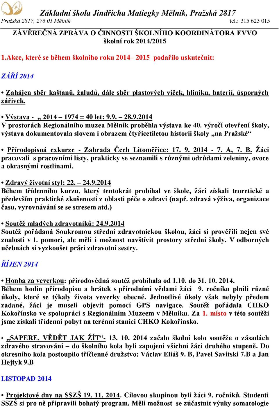 Výstava - 2014 1974 = 40 let: 9.9. 28.9.2014 V prostorách Regionálního muzea Mělník proběhla výstava ke 40.