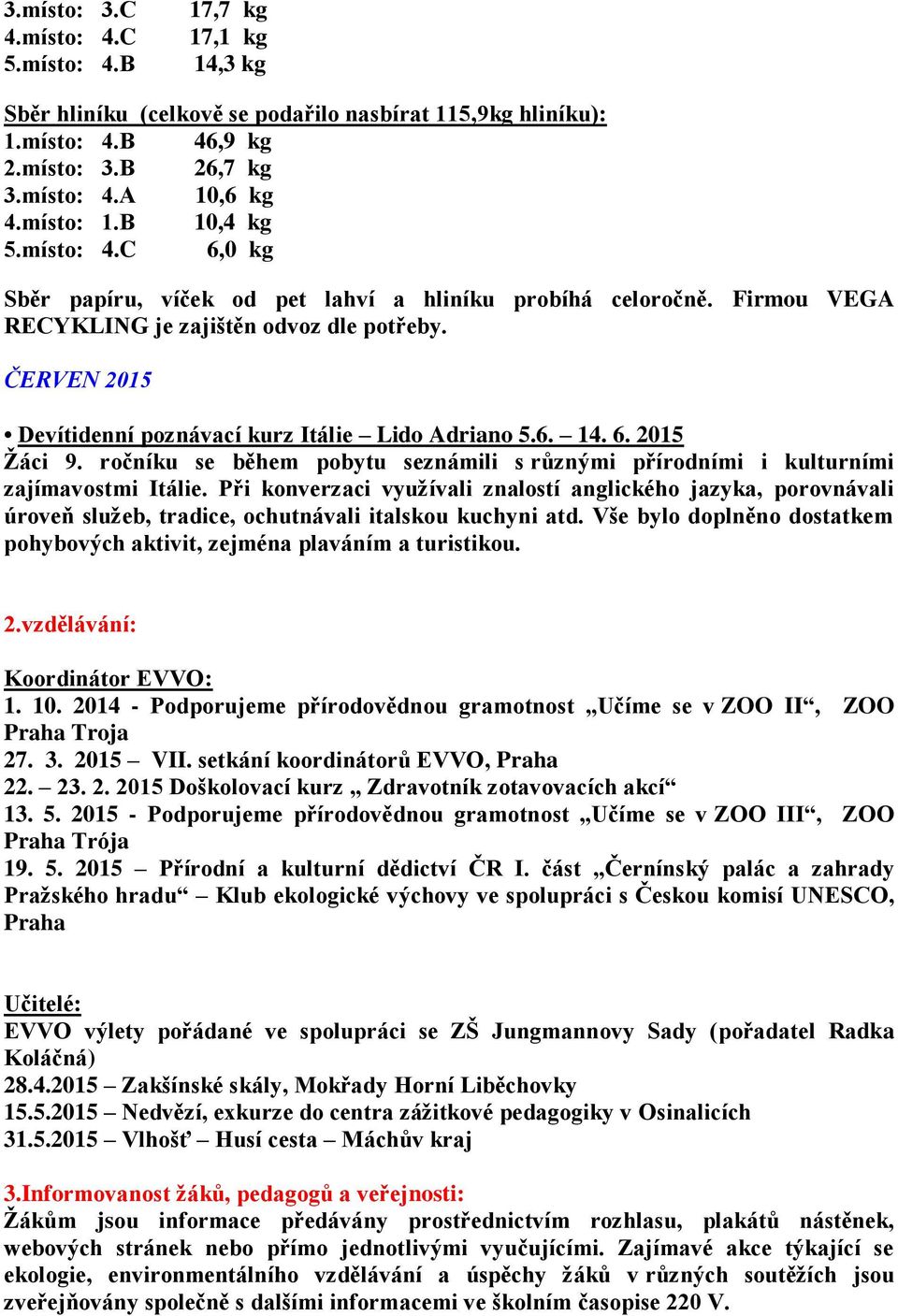 ČERVEN 2015 Devítidenní poznávací kurz Itálie Lido Adriano 5.6. 14. 6. 2015 Žáci 9. ročníku se během pobytu seznámili s různými přírodními i kulturními zajímavostmi Itálie.