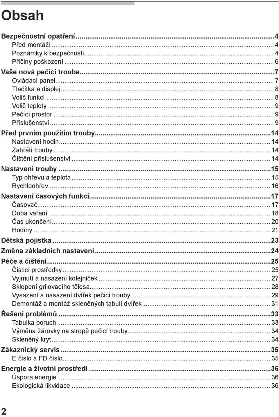 ..15 Typ ohřevu a teplota... 15 Rychloohřev... 16 Nastavení časových funkcí...17 Časovač... 17 Doba vaření... 18 Čas ukončení... 20 Hodiny... 21 Dětská pojistka...23 Změna základních nastavení.