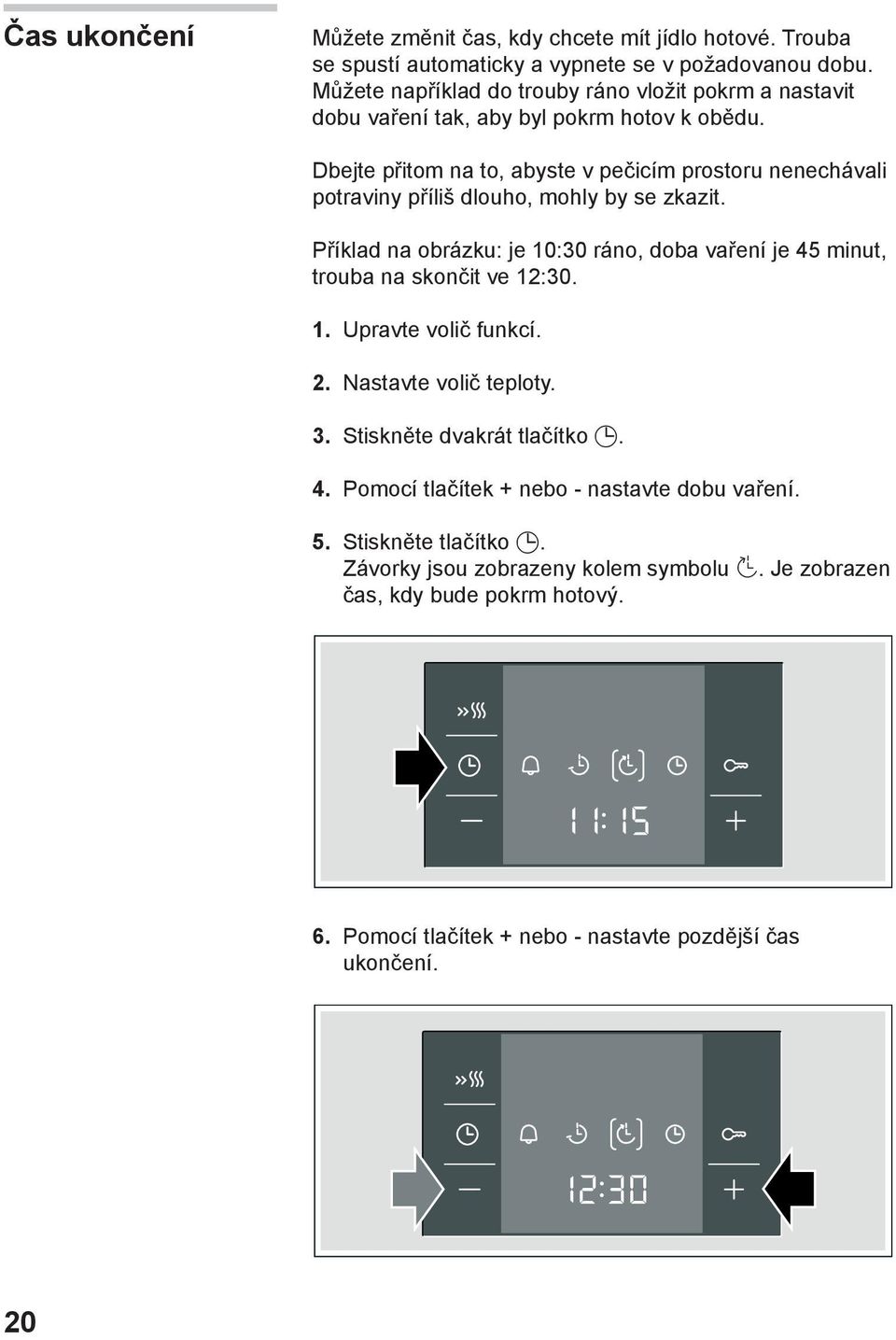 Dbejte přitom na to, abyste v pečicím prostoru nenechávali potraviny příliš dlouho, mohly by se zkazit.