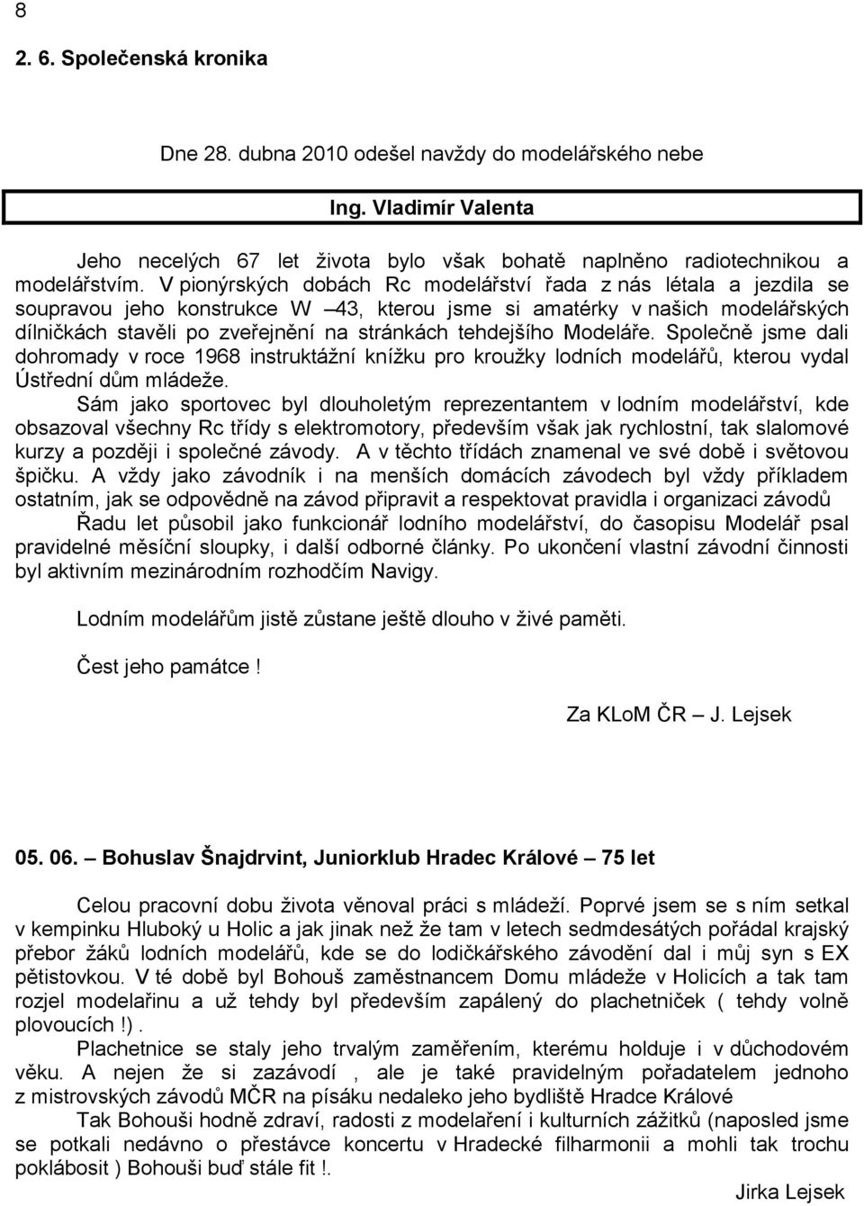 tehdejšího Modeláře. Společně jsme dali dohromady v roce 1968 instruktážní knížku pro kroužky lodních modelářů, kterou vydal Ústřední dům mládeže.