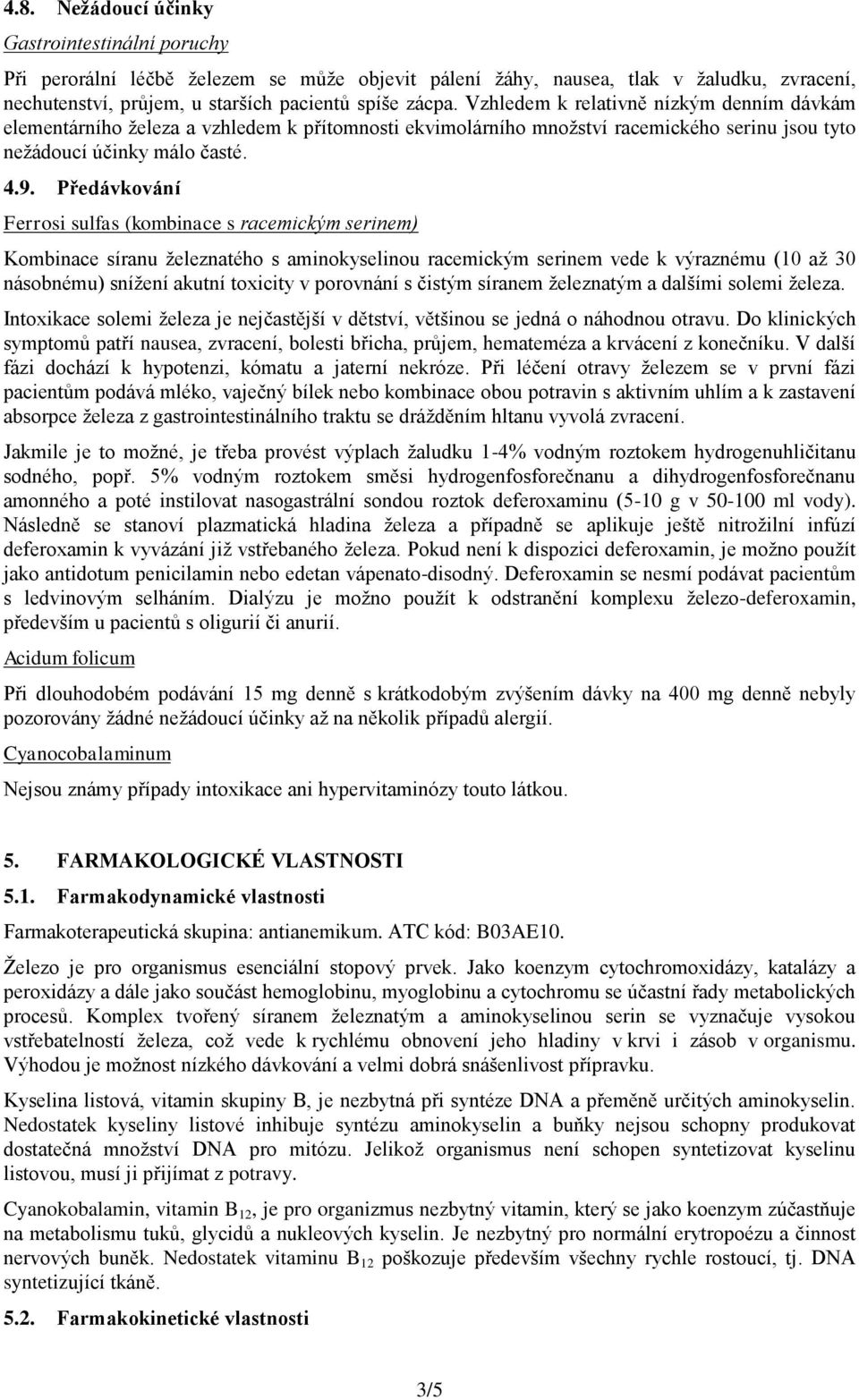 Předávkování Ferrosi sulfas (kombinace s racemickým serinem) Kombinace síranu železnatého s aminokyselinou racemickým serinem vede k výraznému (10 až 30 násobnému) snížení akutní toxicity v porovnání