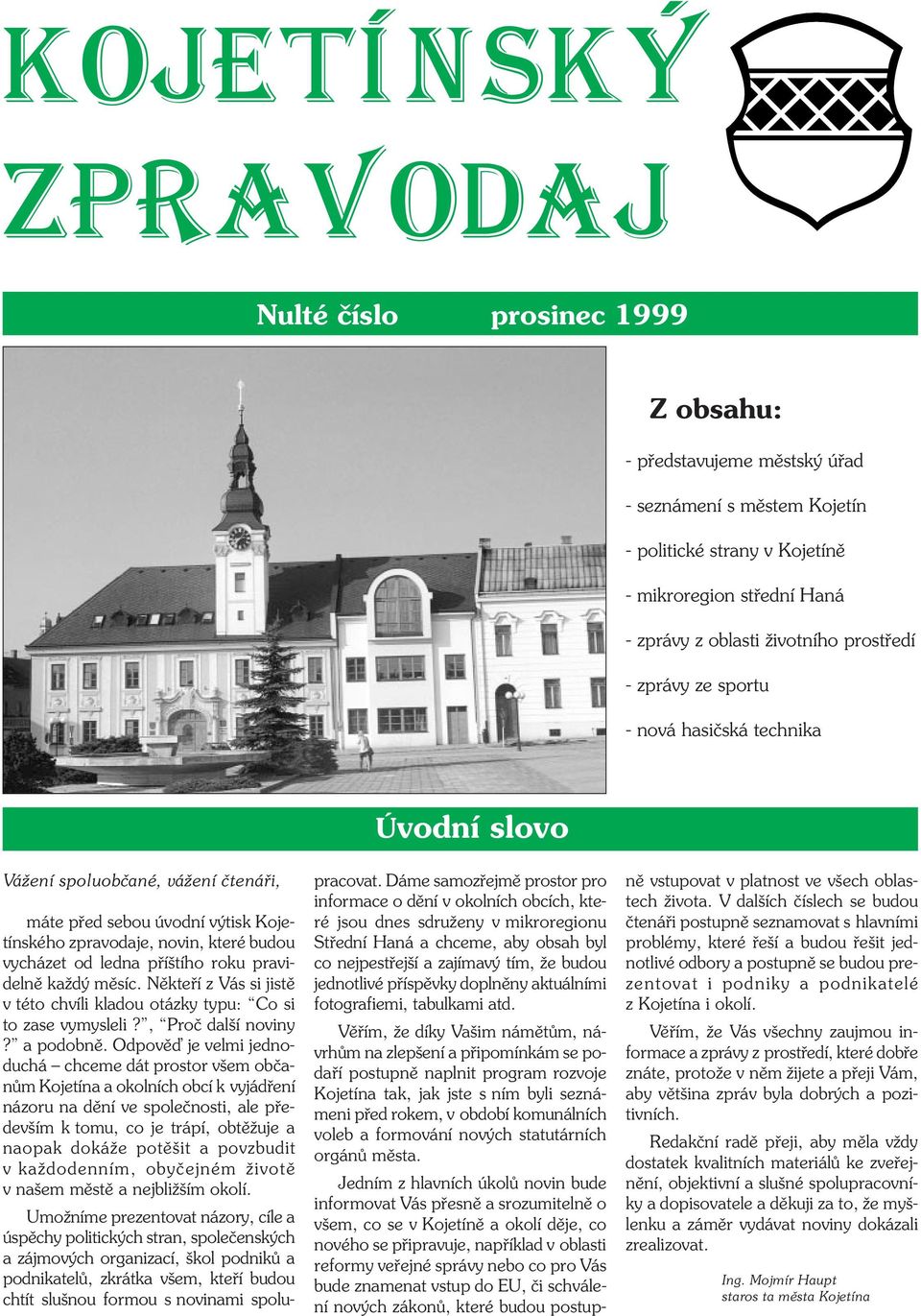 pravidelně každý měsíc. Někteří z Vás si jistě v této chvíli kladou otázky typu: Co si to zase vymysleli?, Proč další noviny? a podobně.