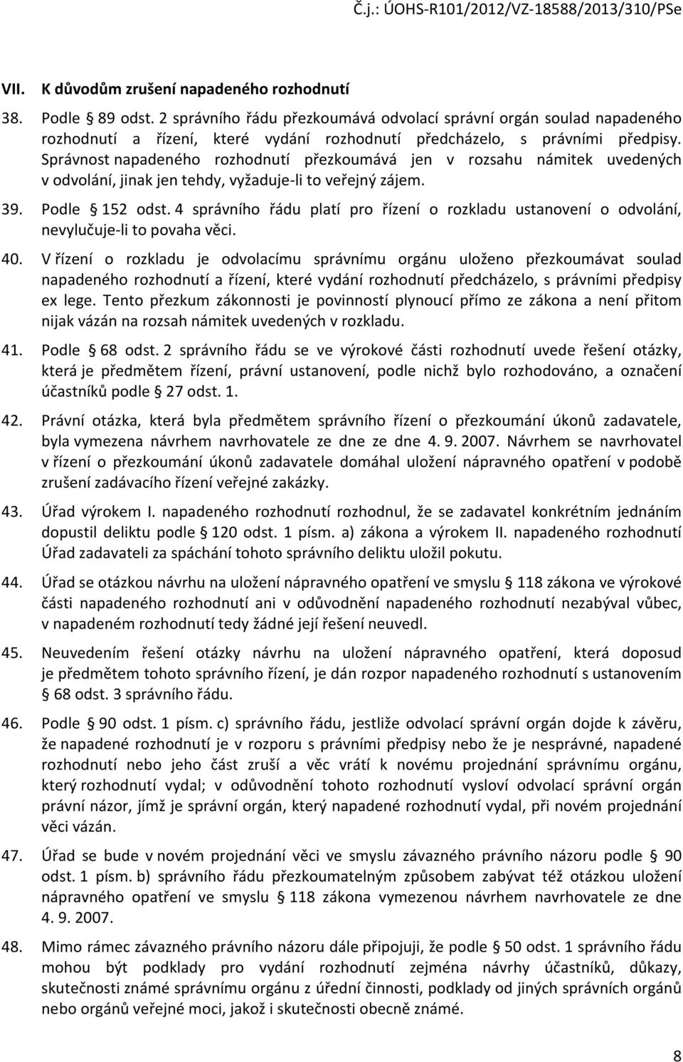 Správnost napadeného rozhodnutí přezkoumává jen v rozsahu námitek uvedených v odvolání, jinak jen tehdy, vyžaduje-li to veřejný zájem. 39. Podle 152 odst.
