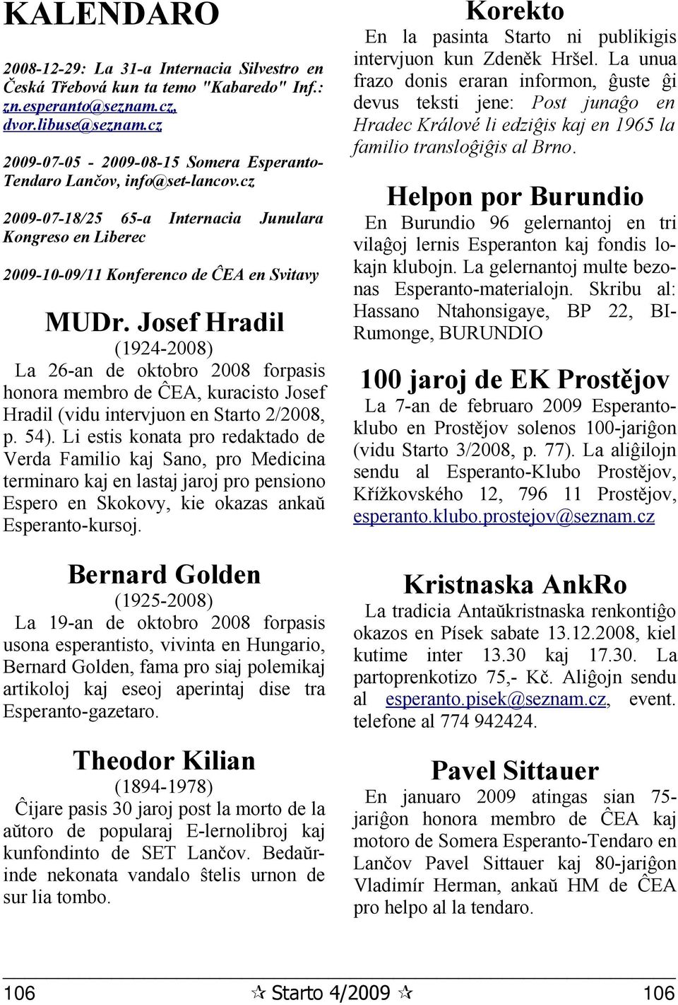 Josef Hradil (1924-2008) La 26-an de oktobro 2008 forpasis honora membro de ĈEA, kuracisto Josef Hradil (vidu intervjuon en Starto 2/2008, p. 54).