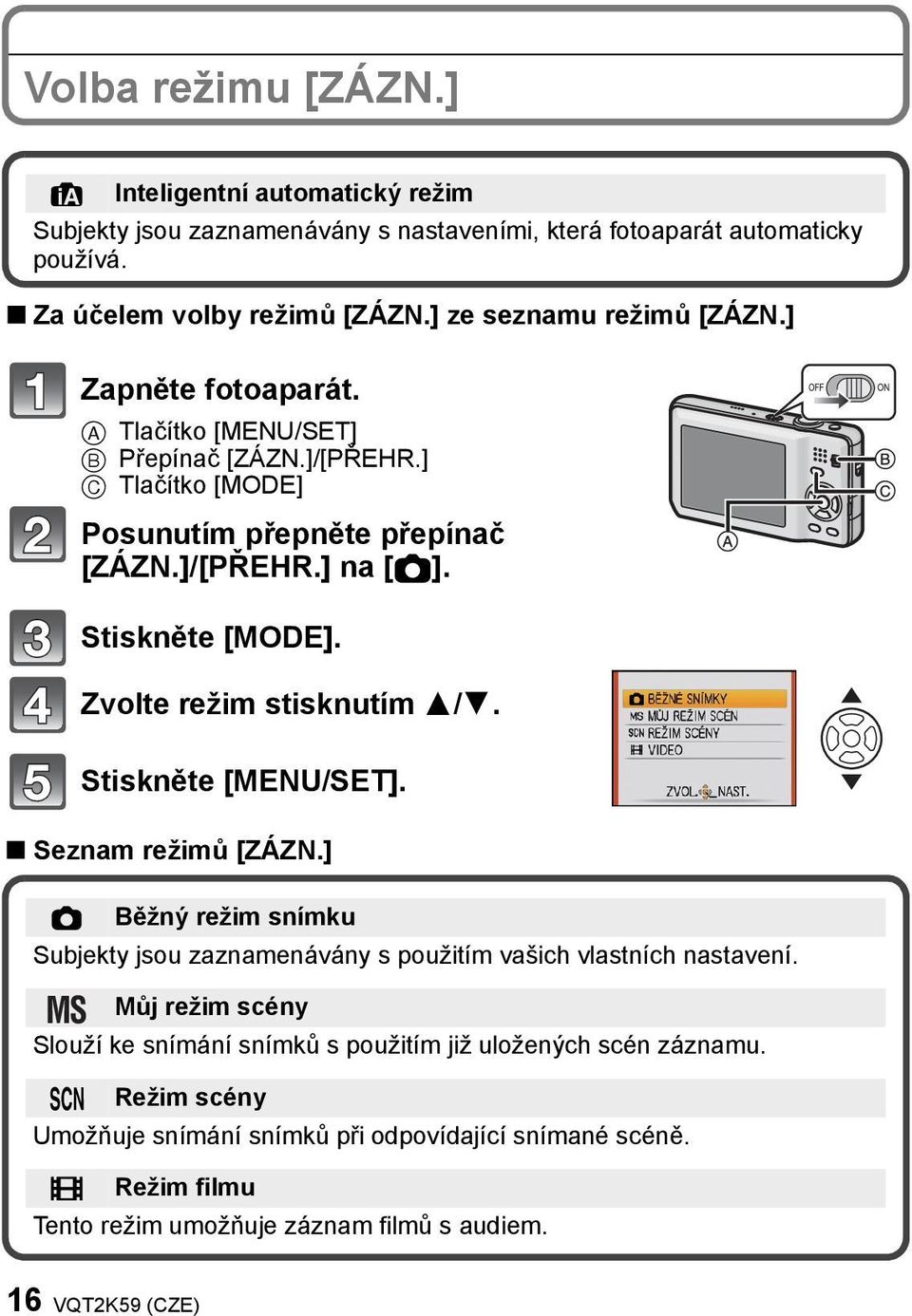 Zvolte režim stisknutím 3/4. Stiskněte [MENU/SET]. Seznam režimů [ZÁZN.]! Běžný režim snímku Subjekty jsou zaznamenávány s použitím vašich vlastních nastavení.