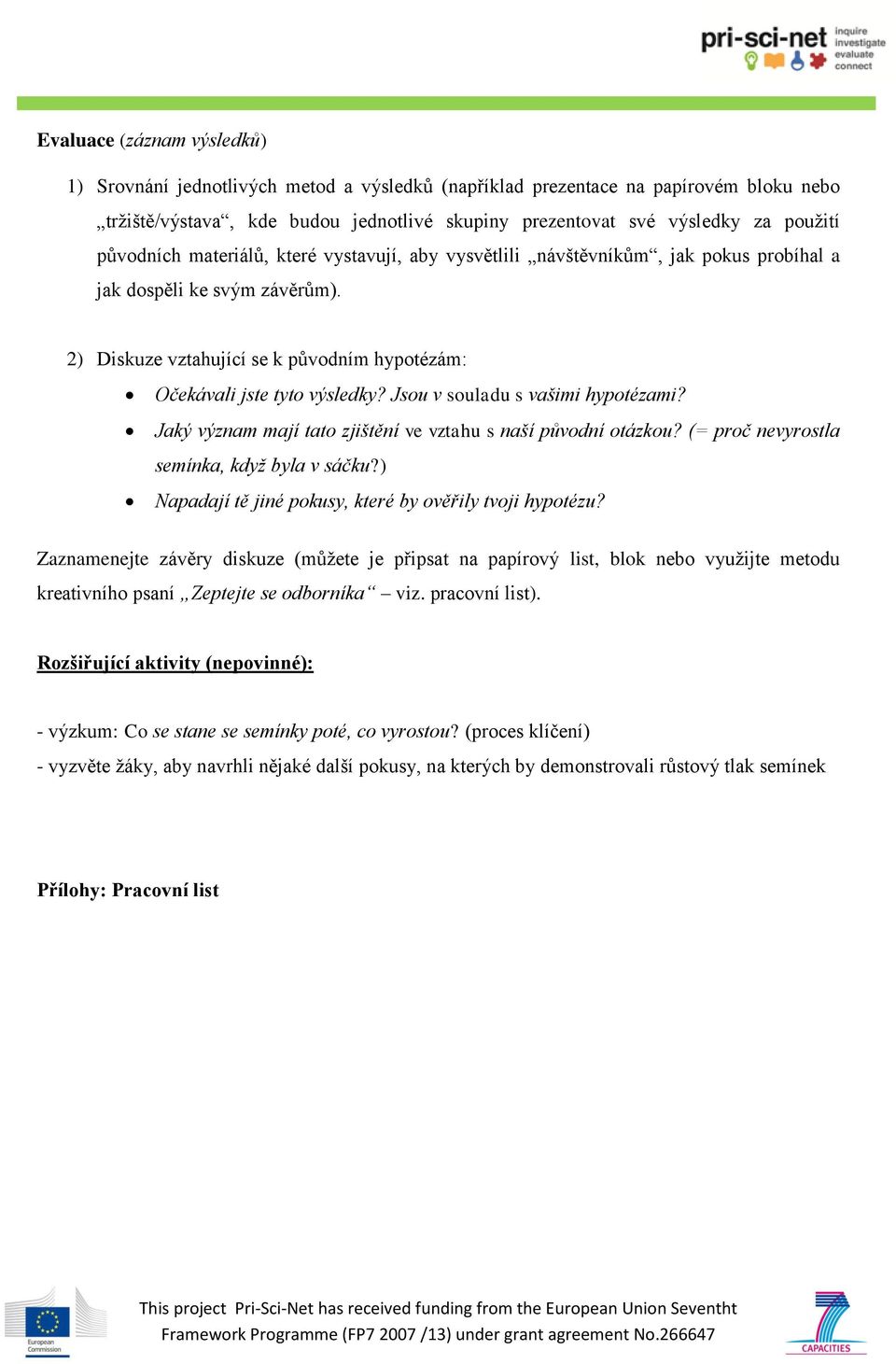 Jsou v souladu s vašimi hypotézami? Jaký význam mají tato zjištění ve vztahu s naší původní otázkou? (= proč nevyrostla semínka, když byla v sáčku?