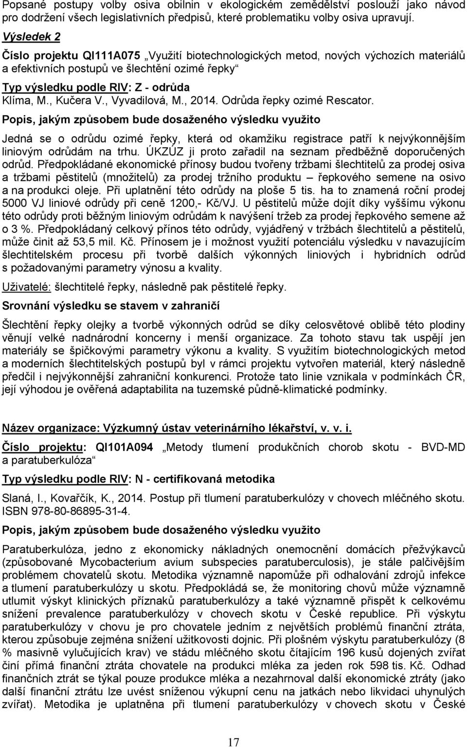 , Vyvadilová, M., 2014. Odrůda řepky ozimé Rescator. Jedná se o odrůdu ozimé řepky, která od okamžiku registrace patří k nejvýkonnějším liniovým odrůdám na trhu.