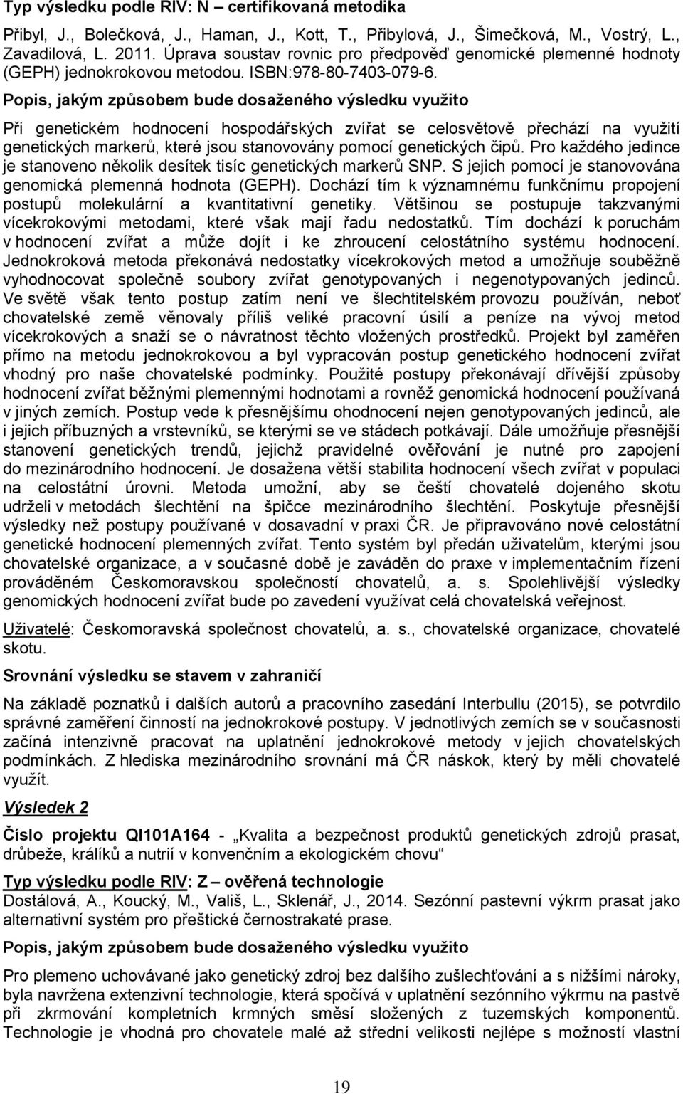 Při genetickém hodnocení hospodářských zvířat se celosvětově přechází na využití genetických markerů, které jsou stanovovány pomocí genetických čipů.