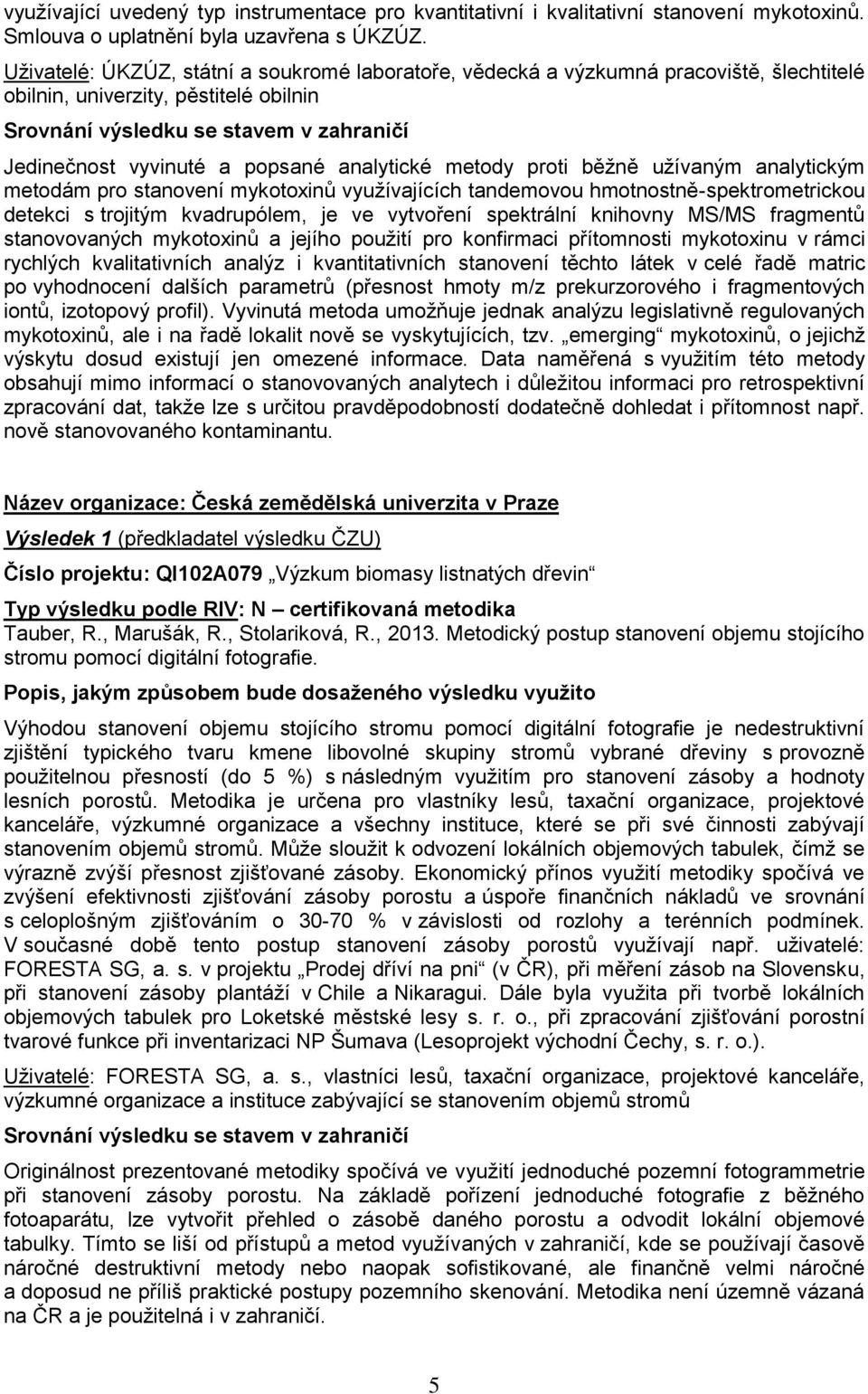 popsané analytické metody proti běžně užívaným analytickým metodám pro stanovení mykotoxinů využívajících tandemovou hmotnostně-spektrometrickou detekci s trojitým kvadrupólem, je ve vytvoření