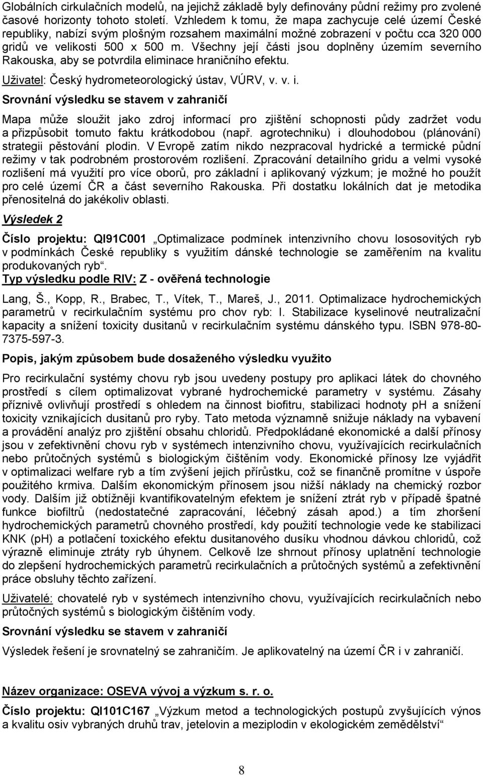 Všechny její části jsou doplněny územím severního Rakouska, aby se potvrdila eliminace hraničního efektu. Uživatel: Český hydrometeorologický ústav, VÚRV, v. v. i.