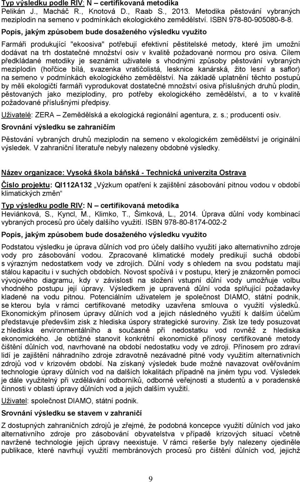 Cílem předkládané metodiky je seznámit uživatele s vhodnými způsoby pěstování vybraných meziplodin (hořčice bílá, svazenka vratičolistá, lesknice kanárská, žito lesní a saflor) na semeno v podmínkách