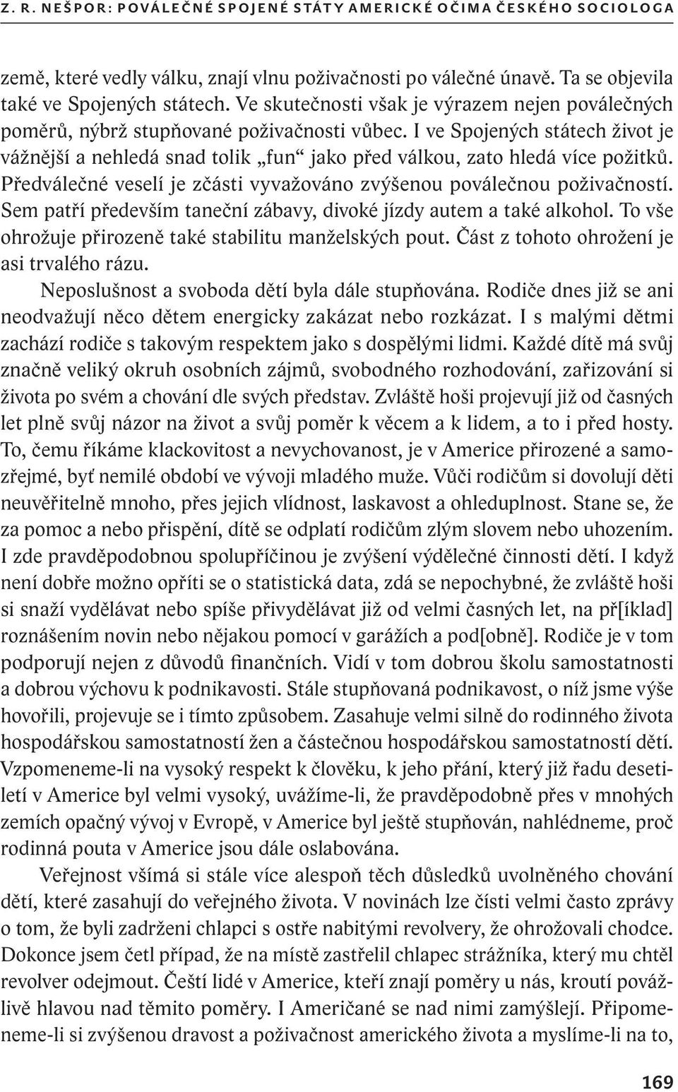 I ve Spojených státech život je vážnější a nehledá snad tolik fun jako před válkou, zato hledá více požitků. Předválečné veselí je zčásti vyvažováno zvýšenou poválečnou poživačností.