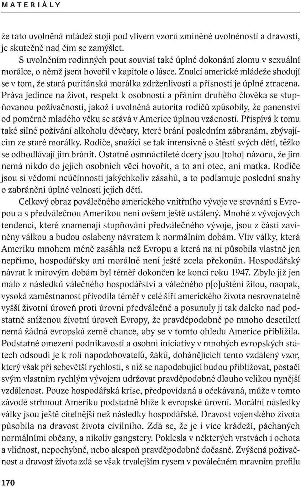 Znalci americké mládeže shodují se v tom, že stará puritánská morálka zdrženlivosti a přísnosti je úplně ztracena.