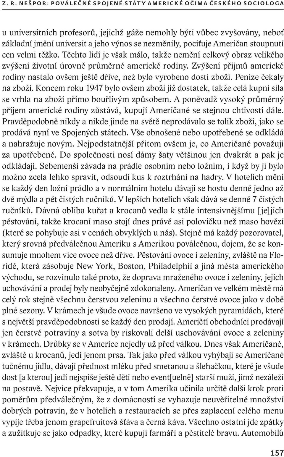 Zvýšení příjmů americké rodiny nastalo ovšem ještě dříve, než bylo vyrobeno dosti zboží. Peníze čekaly na zboží.