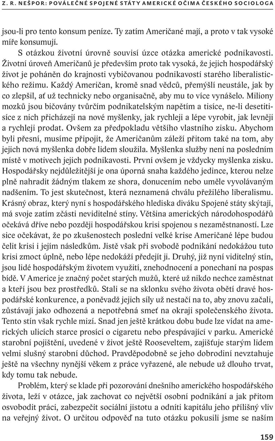 Životní úroveň Američanů je především proto tak vysoká, že jejich hospodářský život je poháněn do krajnosti vybičovanou podnikavostí starého liberalistického režimu.