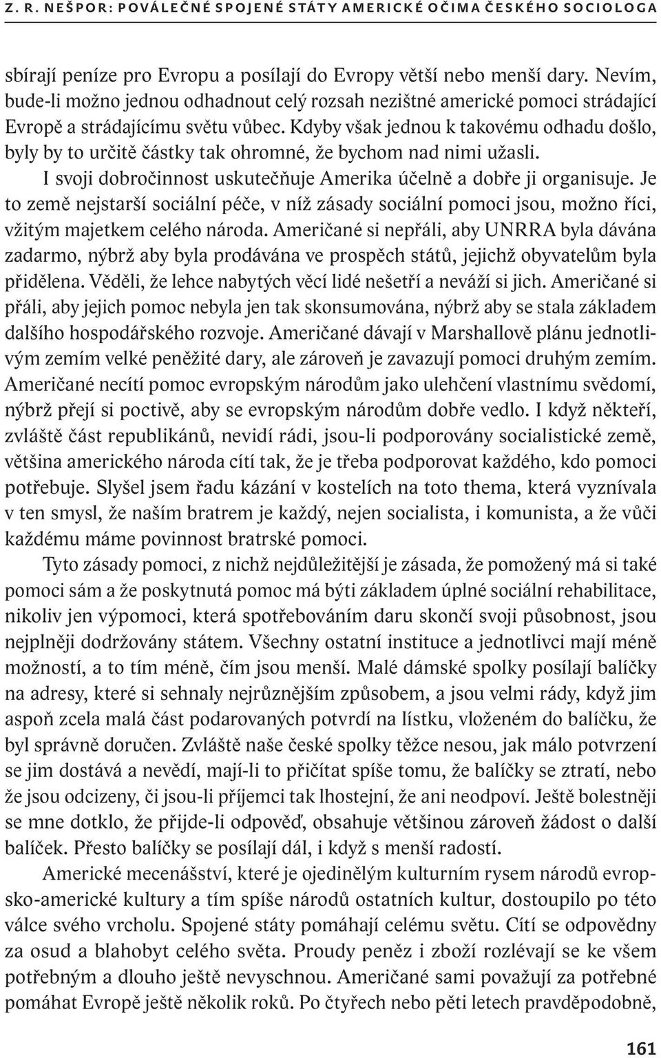 Kdyby však jednou k takovému odhadu došlo, byly by to určitě částky tak ohromné, že bychom nad nimi užasli. I svoji dobročinnost uskutečňuje Amerika účelně a dobře ji organisuje.