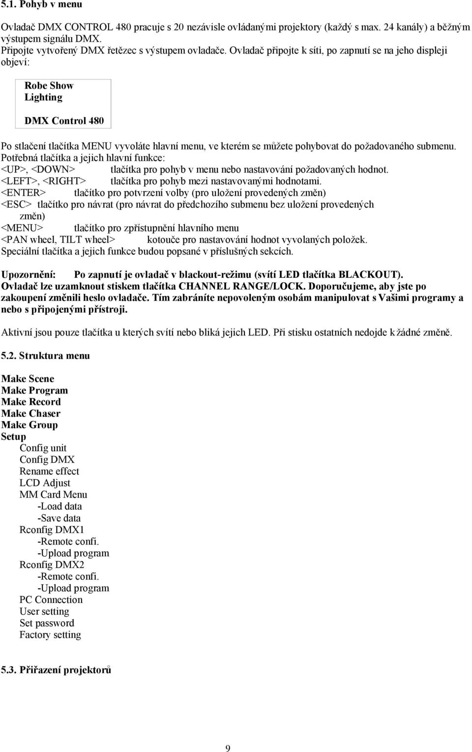 submenu. Potřebná tlačítka a jejich hlavní funkce: <UP>, <DOWN> tlačítka pro pohyb v menu nebo nastavování požadovaných hodnot. <LEFT>, <RIGHT> tlačítka pro pohyb mezi nastavovanými hodnotami.