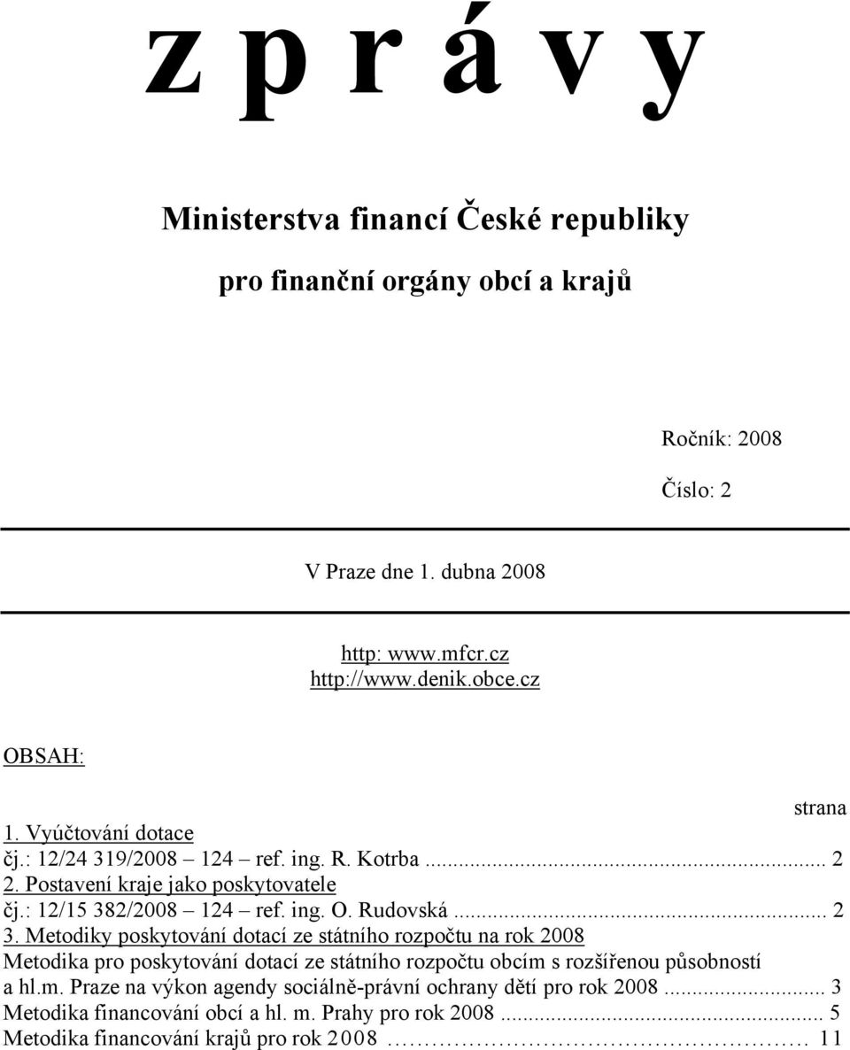 .. 2 3. Metodiky poskytování dotací ze státního rozpočtu na rok 2008 Metodika pro poskytování dotací ze státního rozpočtu obcím 