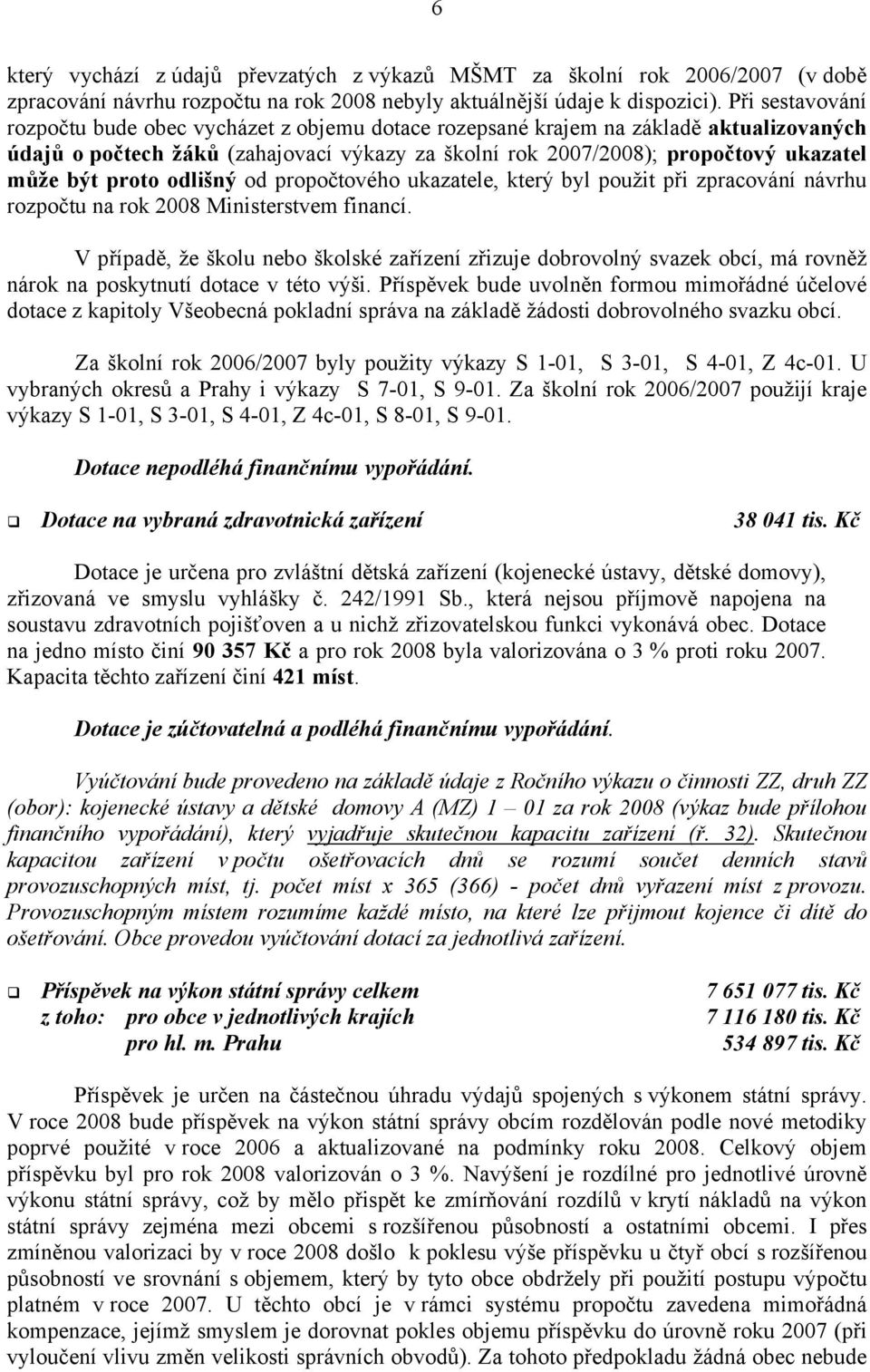 proto odlišný od propočtového ukazatele, který byl použit při zpracování návrhu rozpočtu na rok 2008 Ministerstvem financí.