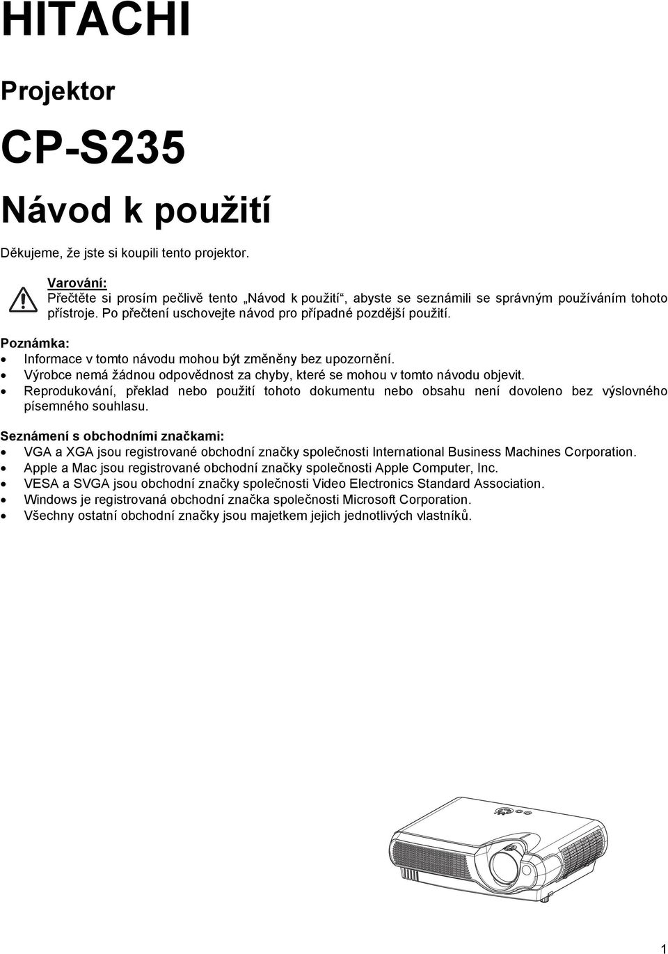 Poznámka: Informace v tomto návodu mohou být změněny bez upozornění. Výrobce nemá žádnou odpovědnost za chyby, které se mohou v tomto návodu objevit.