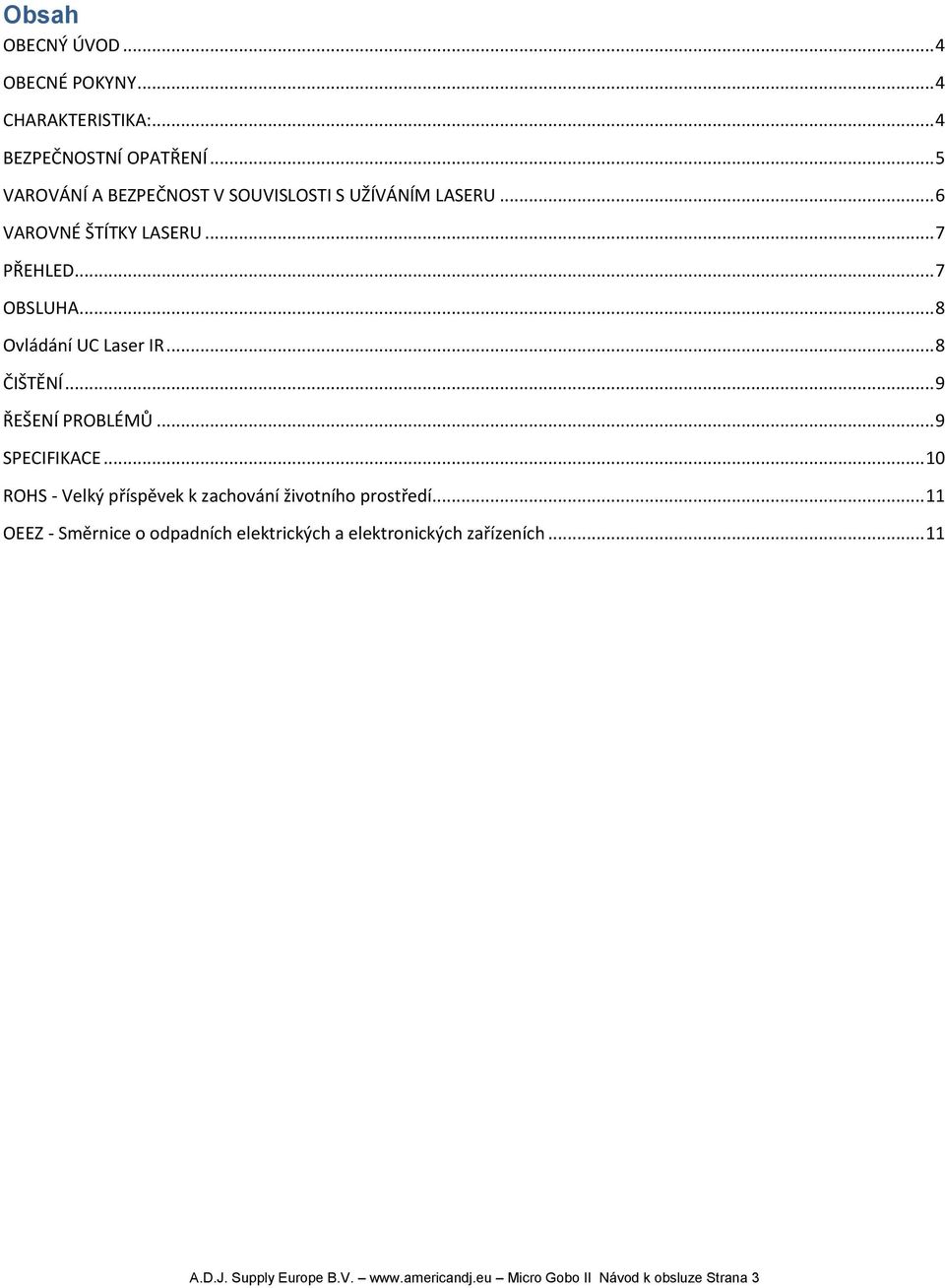 .. 8 Ovládání UC Laser IR... 8 ČIŠTĚNÍ... 9 ŘEŠENÍ PROBLÉMŮ... 9 SPECIFIKACE.