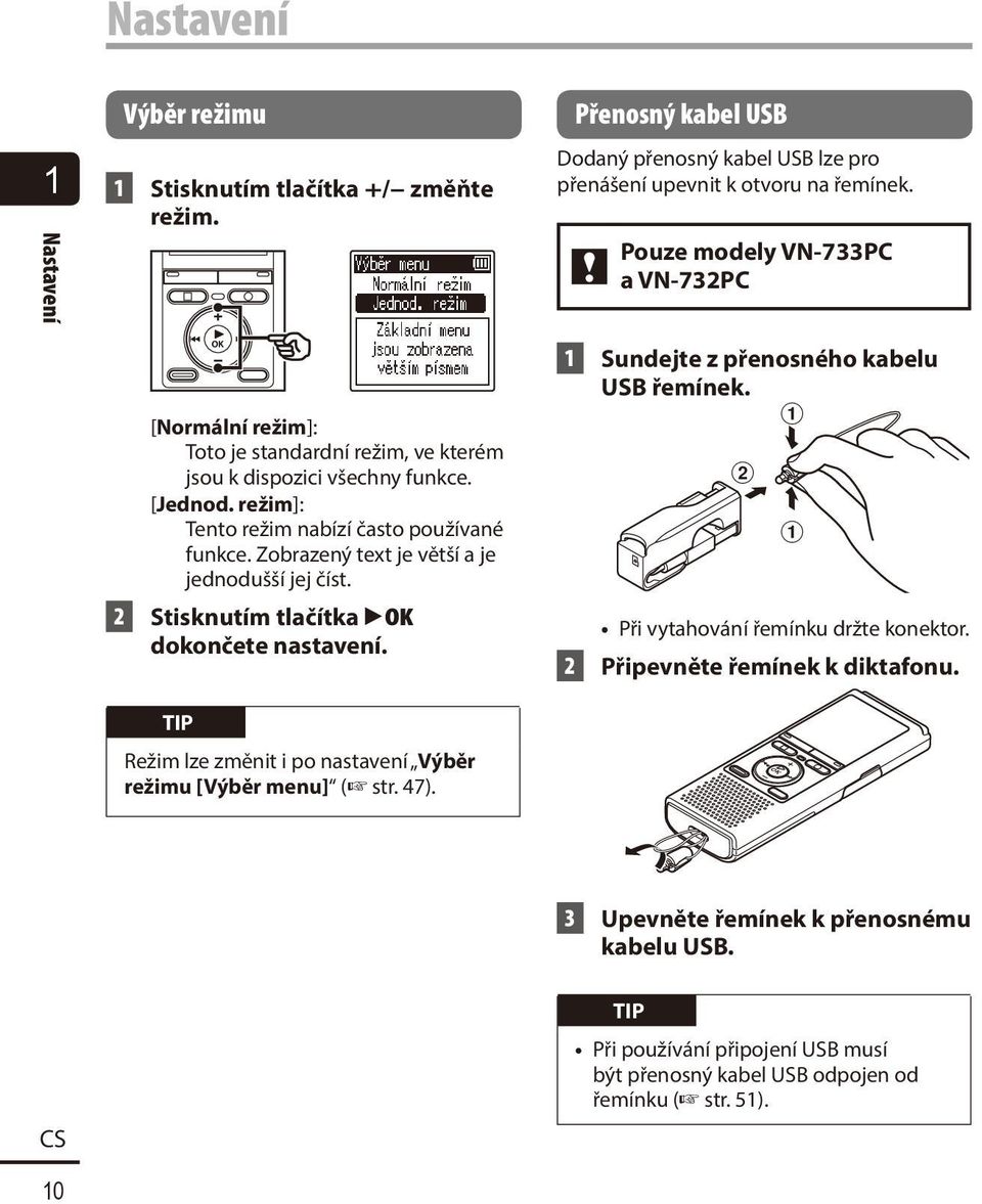 TIP Režim lze změnit i po nastavení Výběr režimu [Výběr menu] ( str. 47). Přenosný kabel USB Dodaný přenosný kabel USB lze pro přenášení upevnit k otvoru na řemínek.